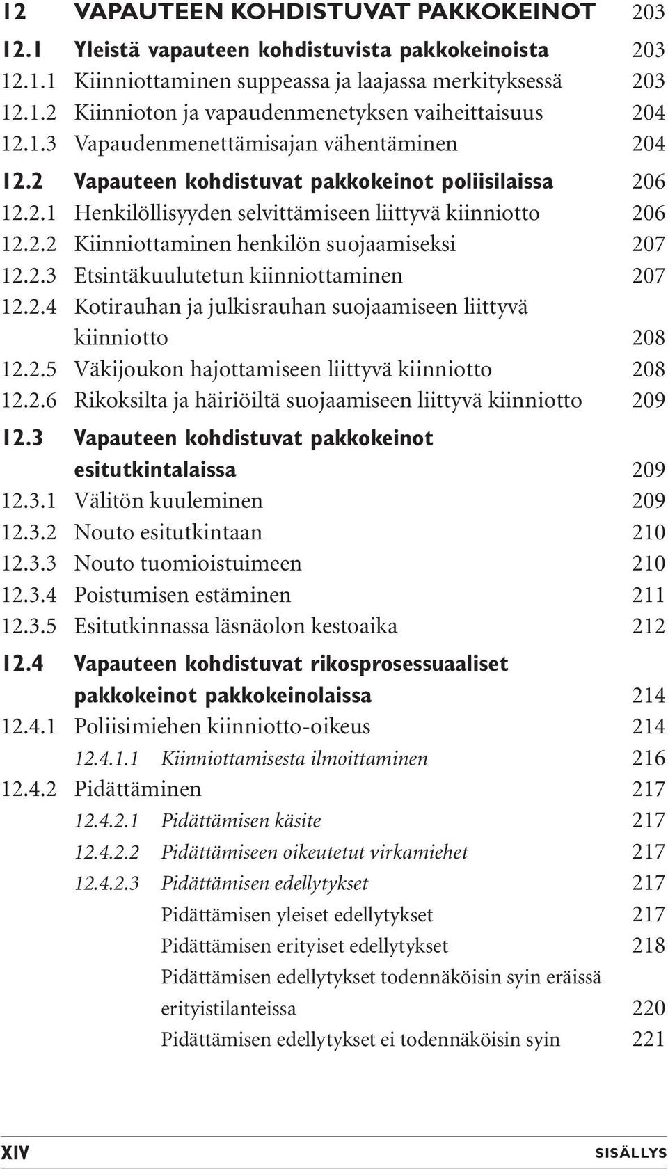 2.3 Etsintäkuulutetun kiinniottaminen 207 12.2.4 Kotirauhan ja julkisrauhan suojaamiseen liittyvä kiinniotto 208 12.2.5 Väkijoukon hajottamiseen liittyvä kiinniotto 208 12.2.6 Rikoksilta ja häiriöiltä suojaamiseen liittyvä kiinniotto 209 12.