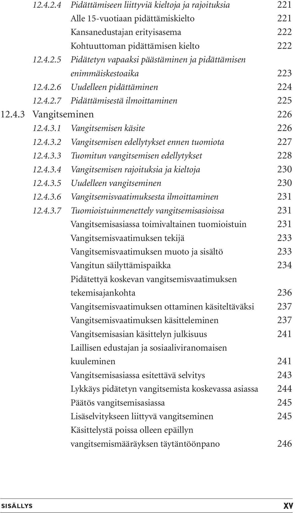 4.3.4 Vangitsemisen rajoituksia ja kieltoja 230 12.4.3.5 Uudelleen vangitseminen 230 12.4.3.6 Vangitsemisvaatimuksesta ilmoittaminen 231 12.4.3.7 Tuomioistuinmenettely vangitsemisasioissa 231