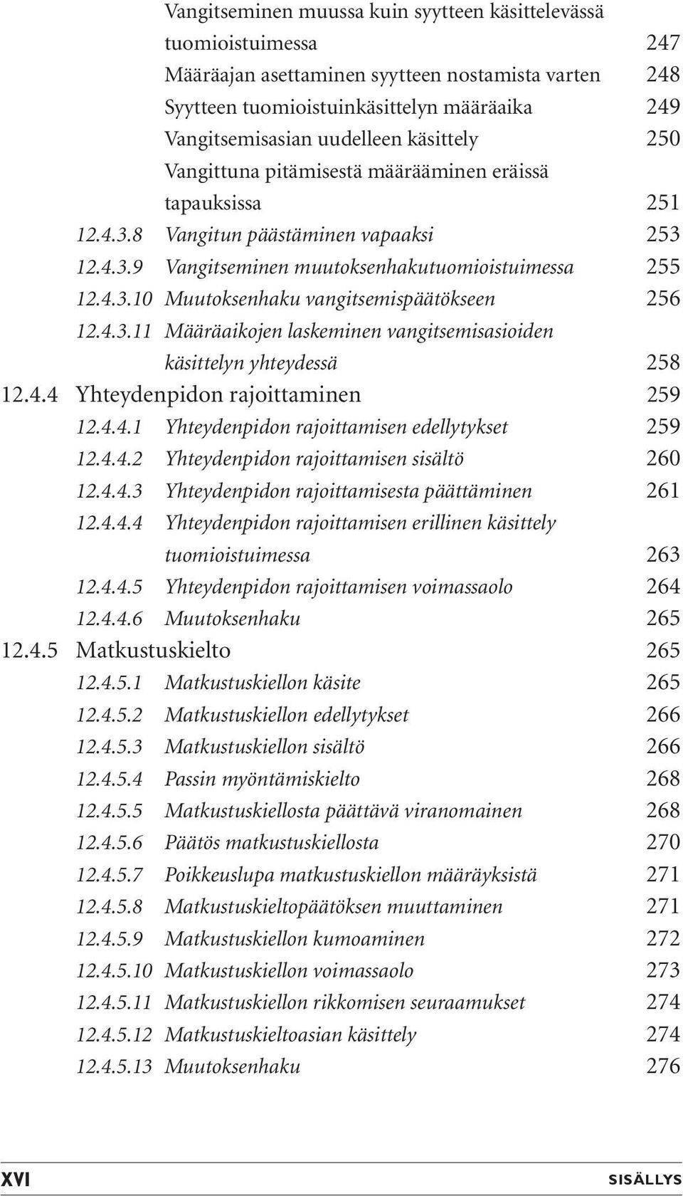 4.3.11 Määräaikojen laskeminen vangitsemisasioiden käsittelyn yhteydessä 258 12.4.4 Yhteydenpidon rajoittaminen 259 12.4.4.1 Yhteydenpidon rajoittamisen edellytykset 259 12.4.4.2 Yhteydenpidon rajoittamisen sisältö 260 12.