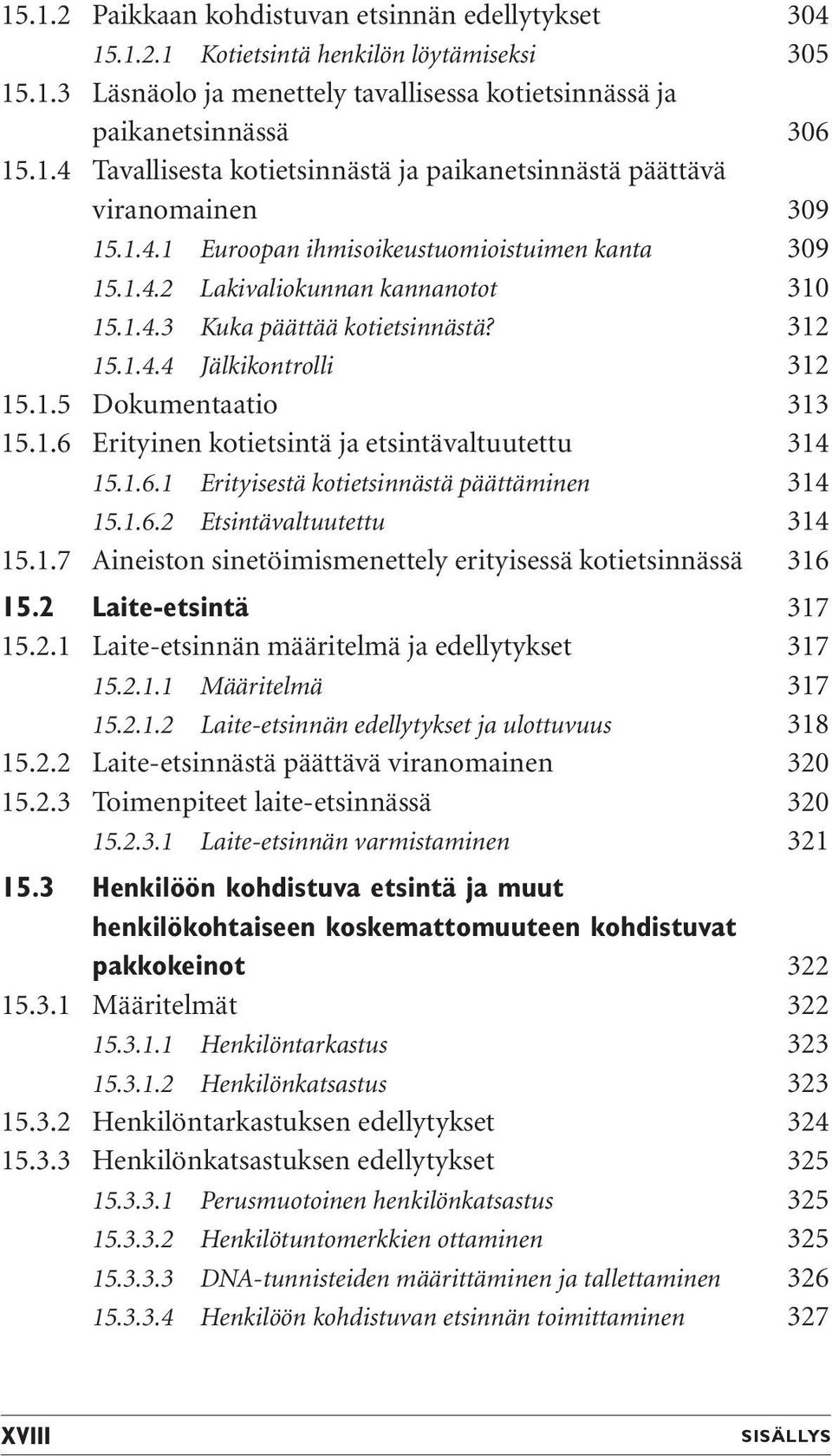 1.6.1 Erityisestä kotietsinnästä päättäminen 314 15.1.6.2 Etsintävaltuutettu 314 15.1.7 Aineiston sinetöimismenettely erityisessä kotietsinnässä 316 15.2 Laite-etsintä 317 15.2.1 Laite-etsinnän määritelmä ja edellytykset 317 15.