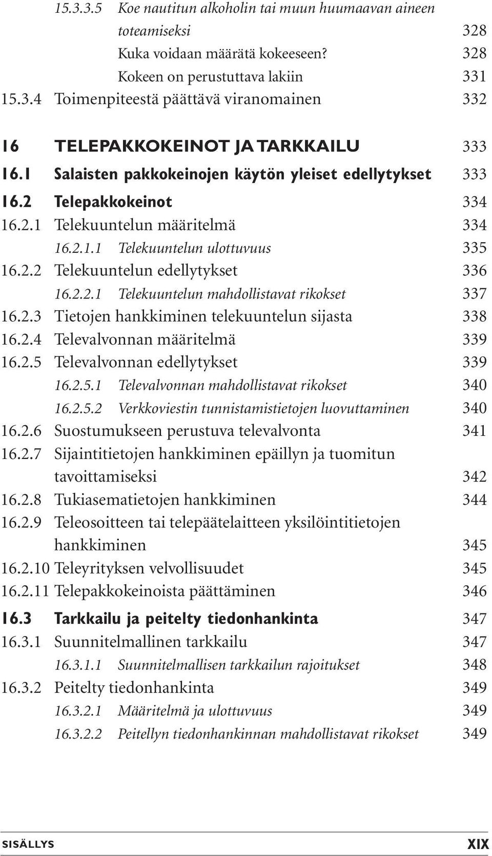 2.3 Tietojen hankkiminen telekuuntelun sijasta 338 16.2.4 Televalvonnan määritelmä 339 16.2.5 Televalvonnan edellytykset 339 16.2.5.1 Televalvonnan mahdollistavat rikokset 340 16.2.5.2 Verkkoviestin tunnistamistietojen luovuttaminen 340 16.