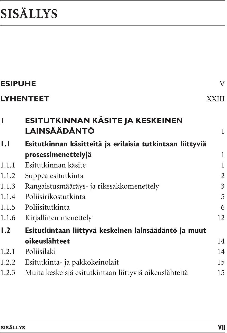 1.3 Rangaistusmääräys- ja rikesakkomenettely 3 1.1.4 Poliisirikostutkinta 5 1.1.5 Poliisitutkinta 6 1.1.6 Kirjallinen menettely 12 1.