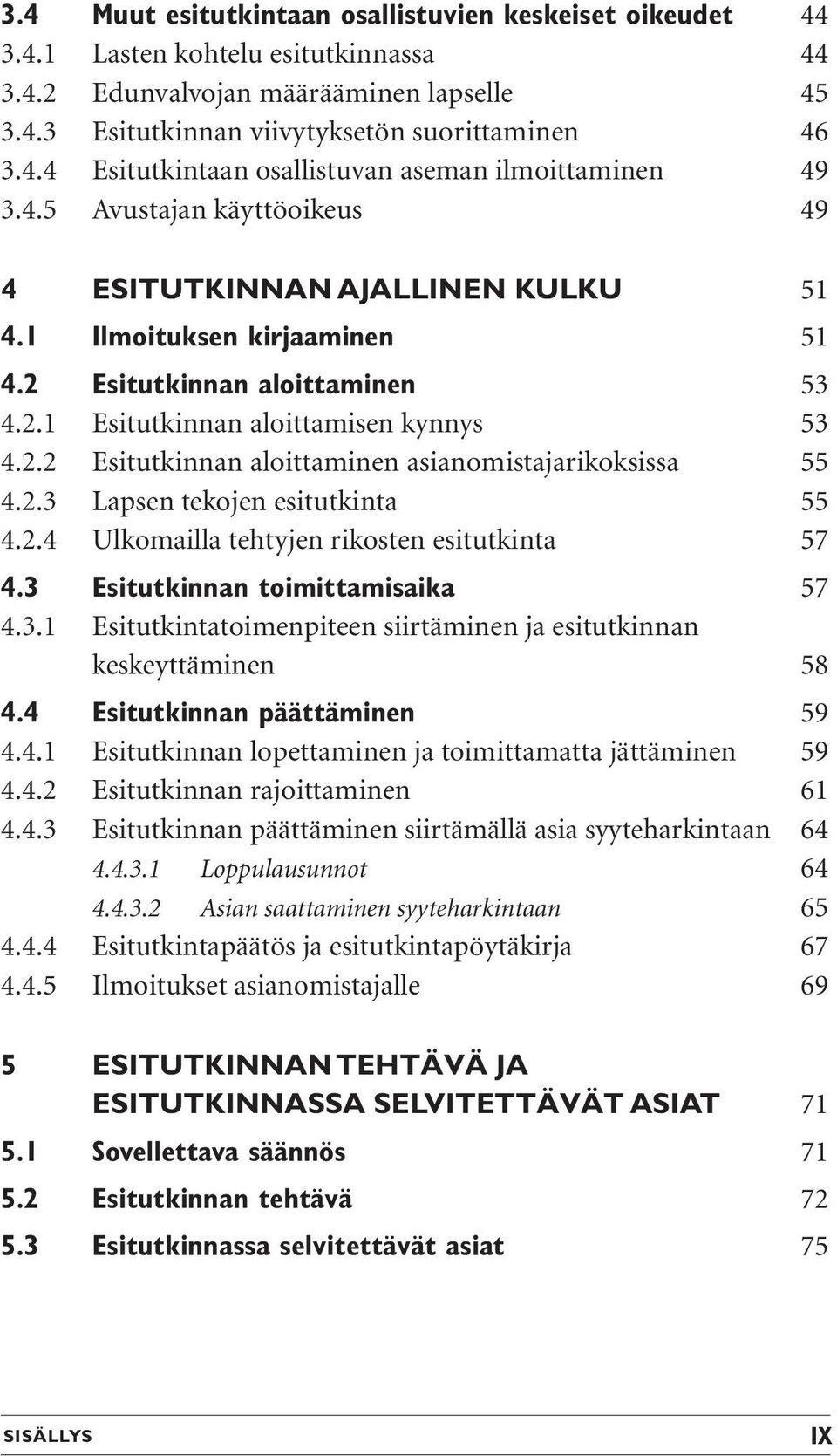 2.3 Lapsen tekojen esitutkinta 55 4.2.4 Ulkomailla tehtyjen rikosten esitutkinta 57 4.3 Esitutkinnan toimittamisaika 57 4.3.1 Esitutkintatoimenpiteen siirtäminen ja esitutkinnan keskeyttäminen 58 4.