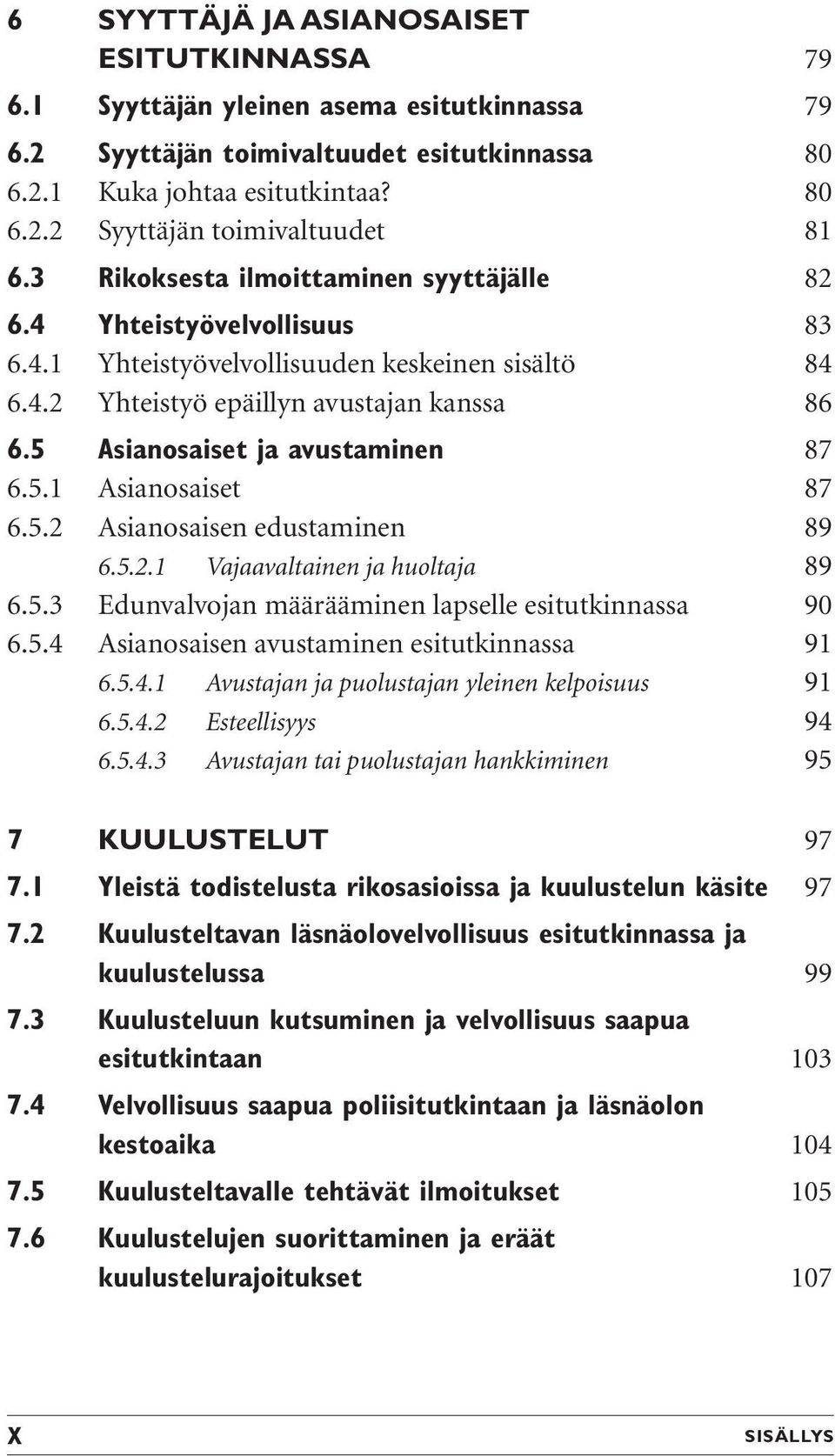 5 Asianosaiset ja avustaminen 87 6.5.1 Asianosaiset 87 6.5.2 Asianosaisen edustaminen 89 6.5.2.1 Vajaavaltainen ja huoltaja 89 6.5.3 Edunvalvojan määrääminen lapselle esitutkinnassa 90 6.5.4 Asianosaisen avustaminen esitutkinnassa 91 6.