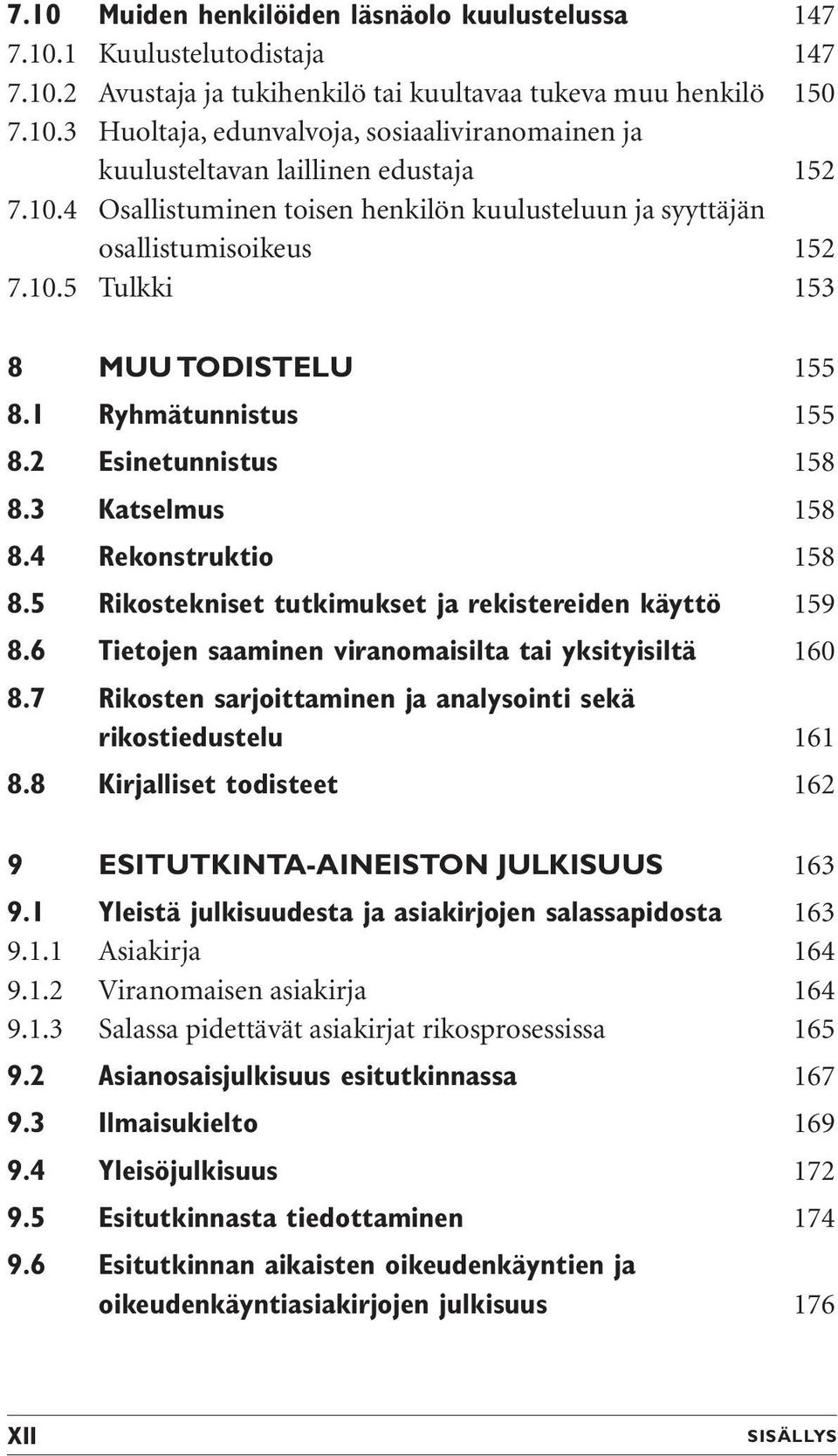 4 Rekonstruktio 158 8.5 Rikostekniset tutkimukset ja rekistereiden käyttö 159 8.6 Tietojen saaminen viranomaisilta tai yksityisiltä 160 8.