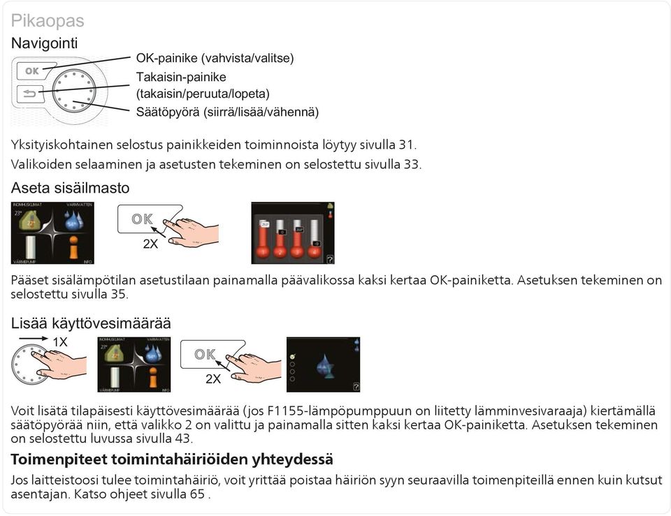 Voit lisätä tilapäisesti käyttövesimäärää (jos F1155-lämpöpumppuun on liitetty lämminvesivaraaja) kiertämällä säätöpyörää niin, että valikko 2 on valittu ja painamalla sitten kaksi