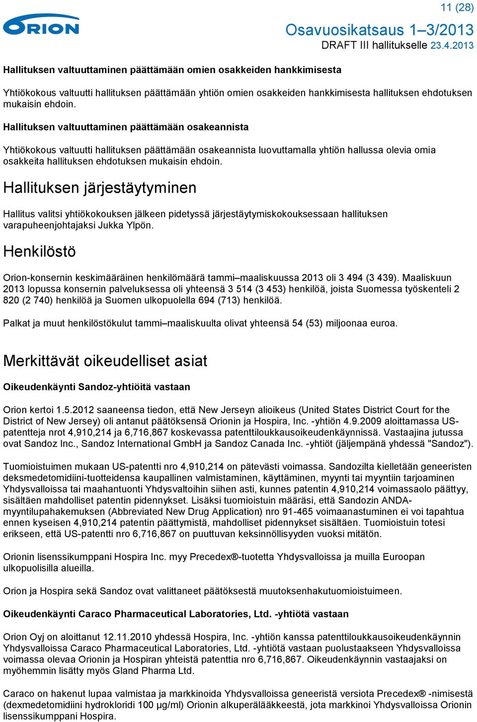 Hallituksen järjestäytyminen Hallitus valitsi yhtiökokouksen jälkeen pidetyssä järjestäytymiskokouksessaan hallituksen varapuheenjohtajaksi Jukka Ylpön.