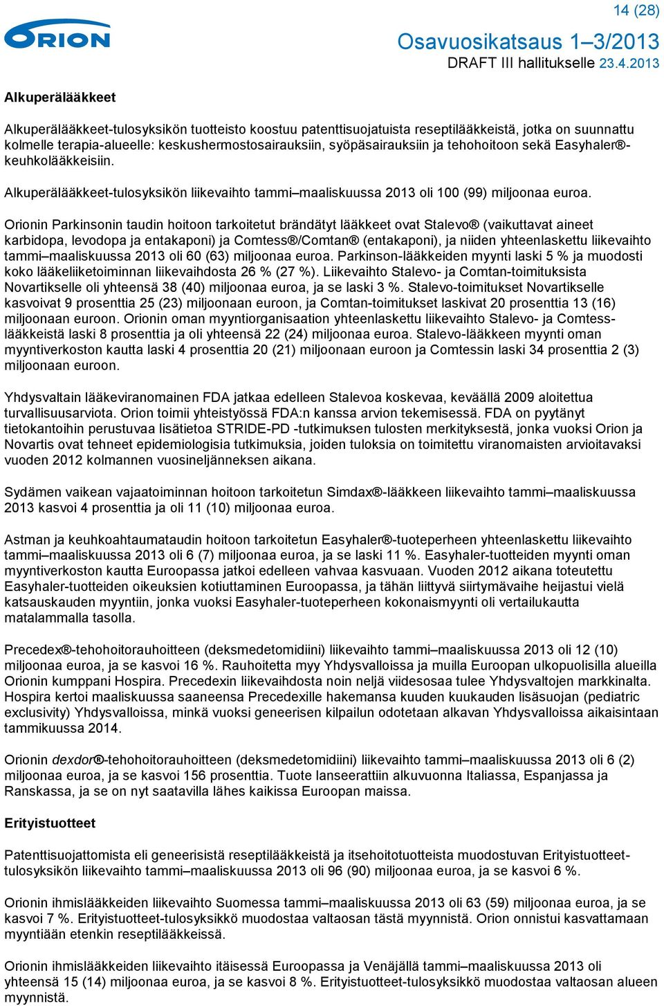 Orionin Parkinsonin taudin hoitoon tarkoitetut brändätyt lääkkeet ovat Stalevo (vaikuttavat aineet karbidopa, levodopa ja entakaponi) ja Comtess /Comtan (entakaponi), ja niiden yhteenlaskettu