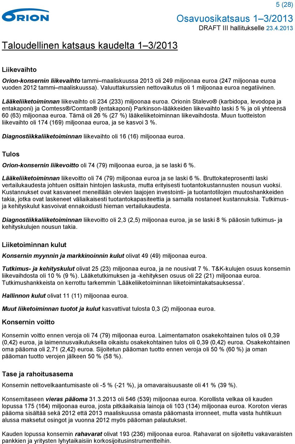 Orionin Stalevo (karbidopa, levodopa ja entakaponi) ja Comtess /Comtan (entakaponi) Parkinson-lääkkeiden liikevaihto laski 5 % ja oli yhteensä 60 (63) miljoonaa euroa.