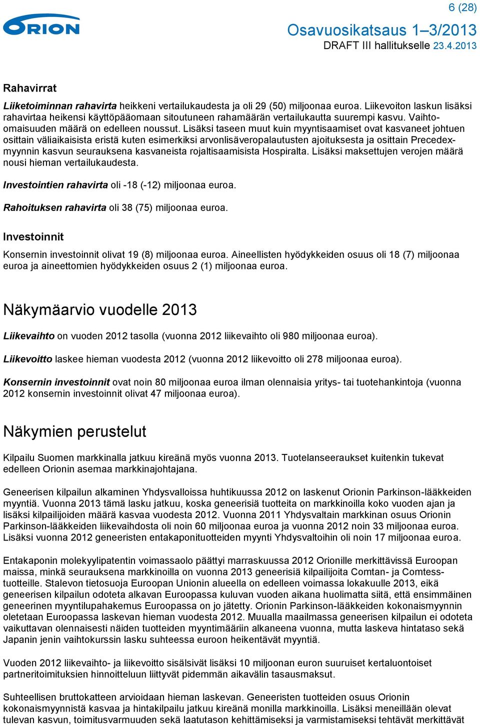 Lisäksi taseen muut kuin myyntisaamiset ovat kasvaneet johtuen osittain väliaikaisista eristä kuten esimerkiksi arvonlisäveropalautusten ajoituksesta ja osittain Precedexmyynnin kasvun seurauksena