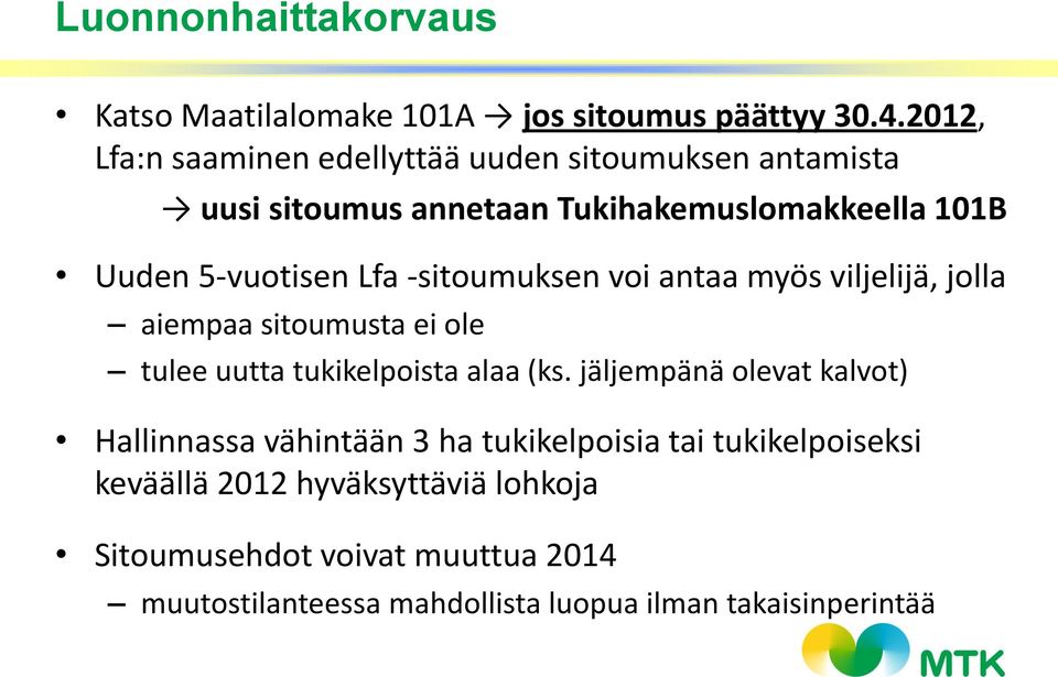 -sitoumuksen voi antaa myös viljelijä, jolla aiempaa sitoumusta ei ole tulee uutta tukikelpoista alaa (ks.