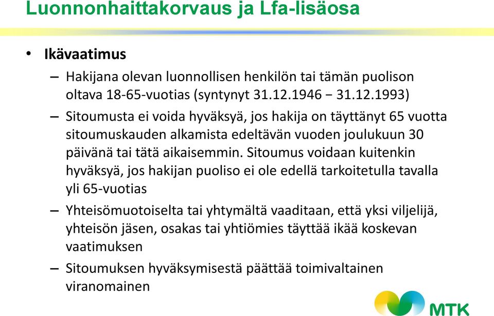 1993) Sitoumusta ei voida hyväksyä, jos hakija on täyttänyt 65 vuotta sitoumuskauden alkamista edeltävän vuoden joulukuun 30 päivänä tai tätä aikaisemmin.