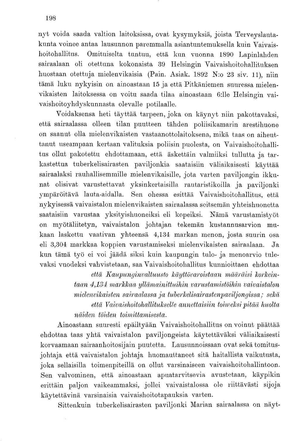11), niin tämä luku nykyisin on ainoastaan 15 ja että Pitkäniemen suuressa mielenvikaisten laitoksessa on voitu saada tilaa ainoastaan 6:lle Helsingin vaivaishoitoyhdyskunnasta olevalle potilaalle.