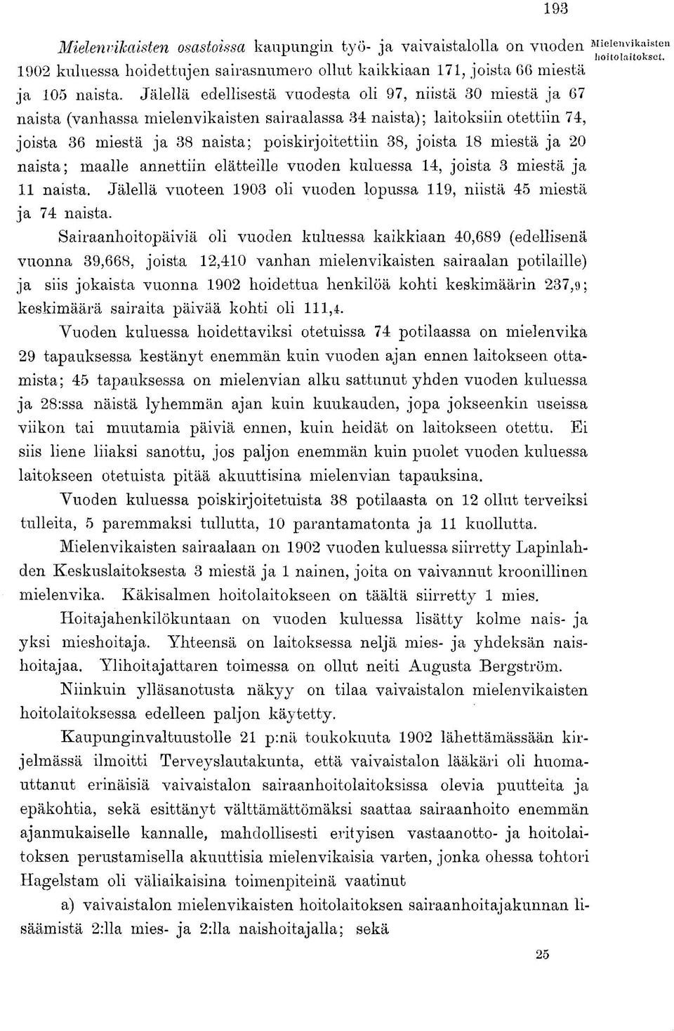 Jälellä edellisestä vuodesta oli 97, niistä 30 miestä ja 67 naista (vanhassa mielenvikaisten sairaalassa 34 naista); laitoksiin otettiin 74, joista 36 miestä ja 38 naista; poiskirjoitettiin 38,