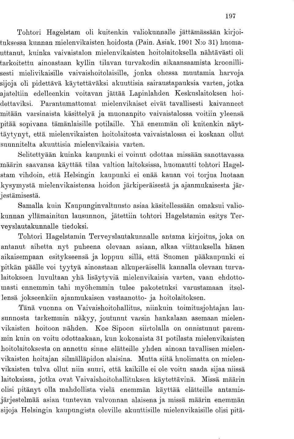 vaivaishoitolaisille, jonka ohessa muutamia harvoja sijoja oli pidettävä käytettäväksi akuuttisia sairaustapauksia varten, jotka ajateltiin edelleenkin voitavan jättää Lapinlahden Keskuslaitoksen