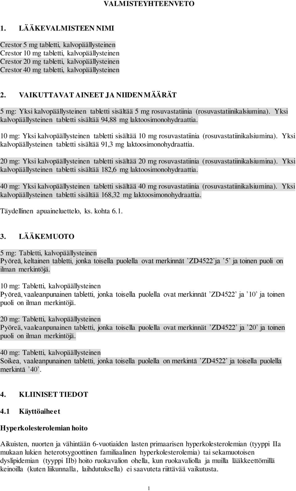 VAIKUTTAVAT AINEET JA NIIDEN MÄÄRÄT 5 mg: Yksi kalvopäällysteinen tabletti sisältää 5 mg rosuvastatiinia (rosuvastatiinikalsiumina).