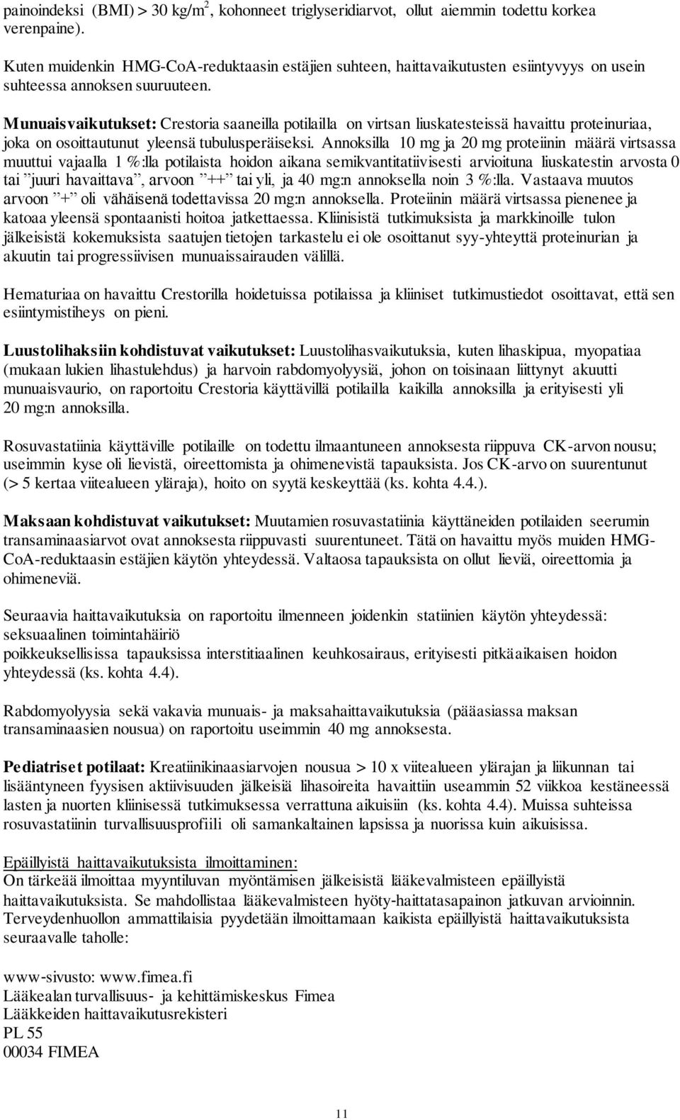 Munuaisvaikutukset: Crestoria saaneilla potilailla on virtsan liuskatesteissä havaittu proteinuriaa, joka on osoittautunut yleensä tubulusperäiseksi.