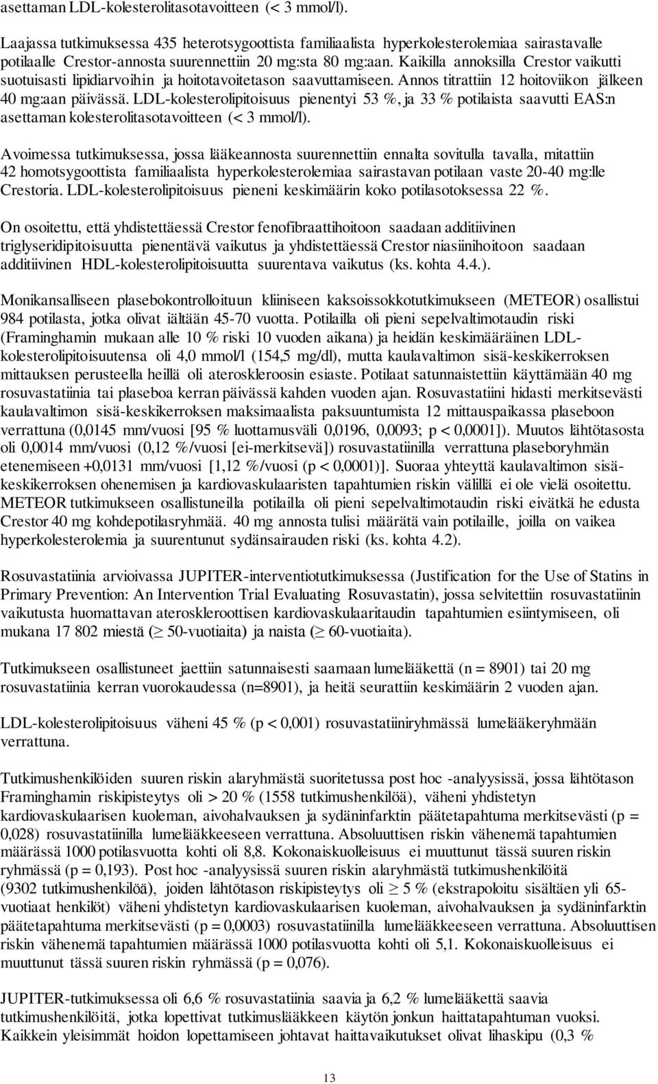 Kaikilla annoksilla Crestor vaikutti suotuisasti lipidiarvoihin ja hoitotavoitetason saavuttamiseen. Annos titrattiin 12 hoitoviikon jälkeen 40 mg:aan päivässä.