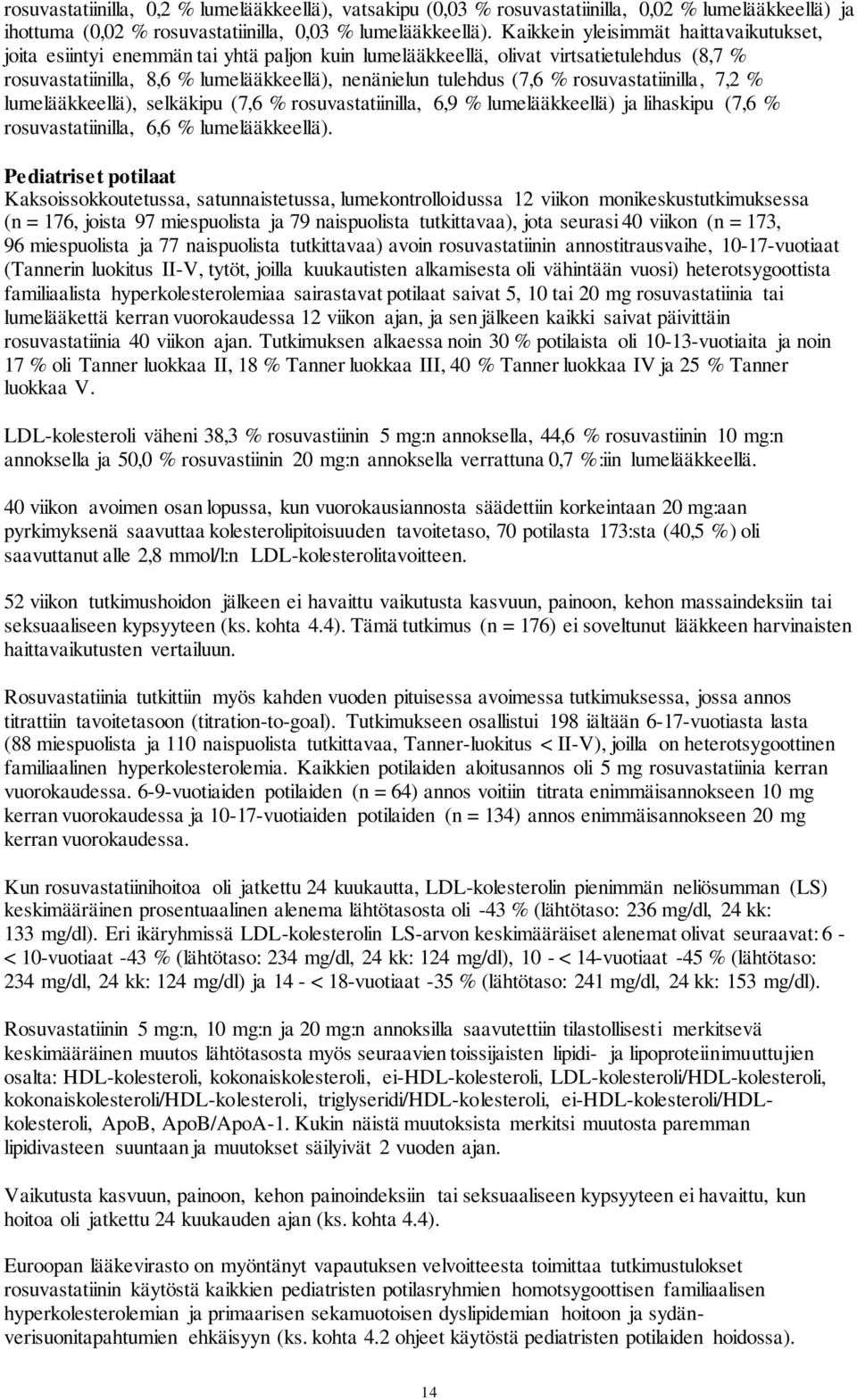 rosuvastatiinilla, 7,2 % lumelääkkeellä), selkäkipu (7,6 % rosuvastatiinilla, 6,9 % lumelääkkeellä) ja lihaskipu (7,6 % rosuvastatiinilla, 6,6 % lumelääkkeellä).