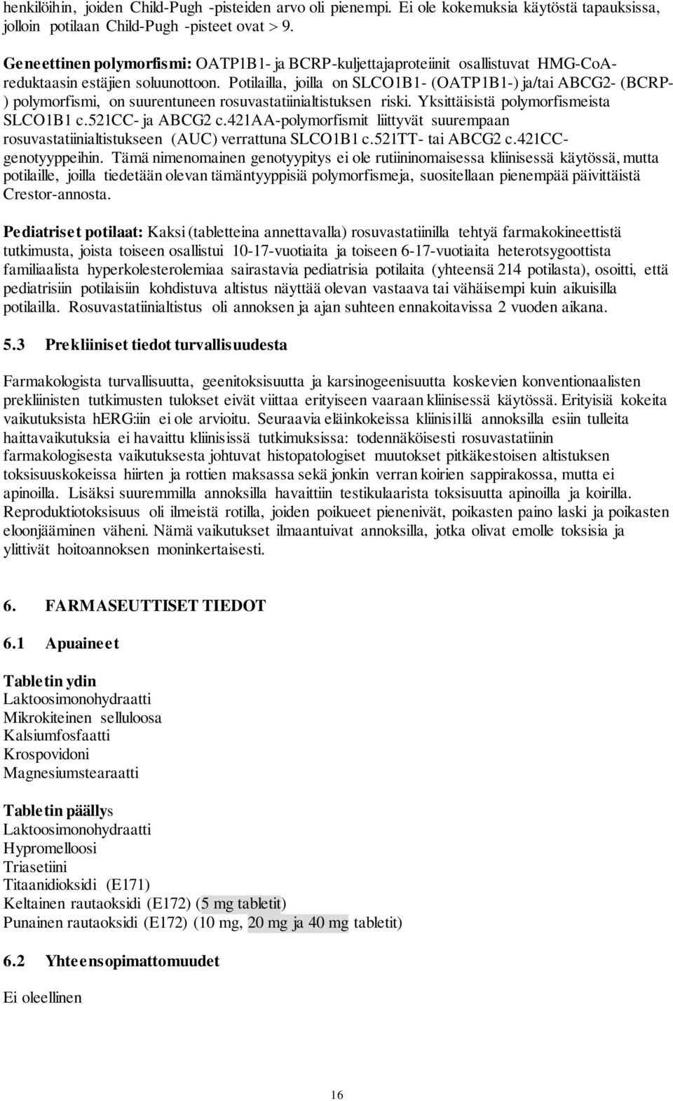 Potilailla, joilla on SLCO1B1- (OATP1B1-) ja/tai ABCG2- (BCRP- ) polymorfismi, on suurentuneen rosuvastatiinialtistuksen riski. Yksittäisistä polymorfismeista SLCO1B1 c.521cc- ja ABCG2 c.