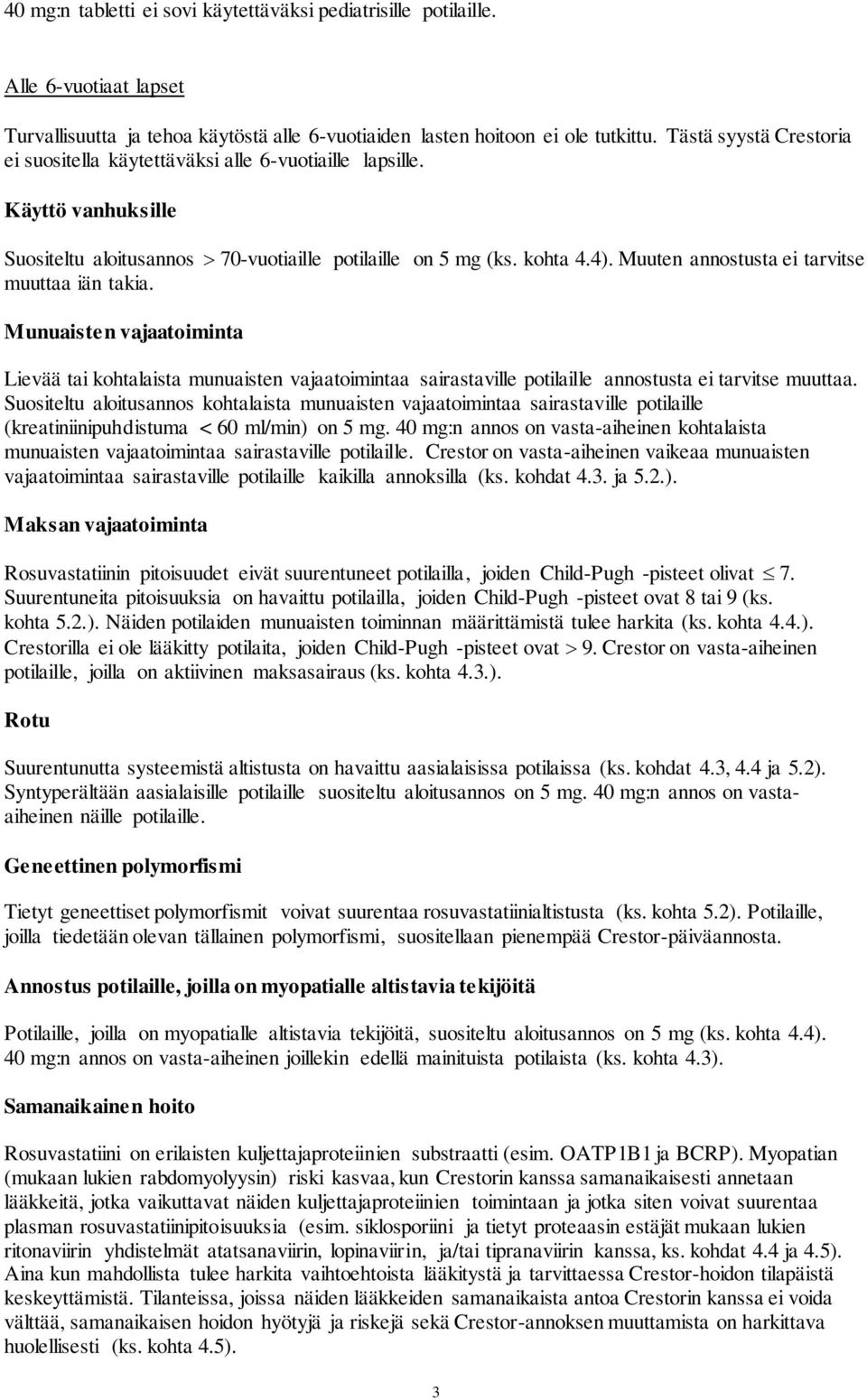 Muuten annostusta ei tarvitse muuttaa iän takia. Munuaisten vajaatoiminta Lievää tai kohtalaista munuaisten vajaatoimintaa sairastaville potilaille annostusta ei tarvitse muuttaa.