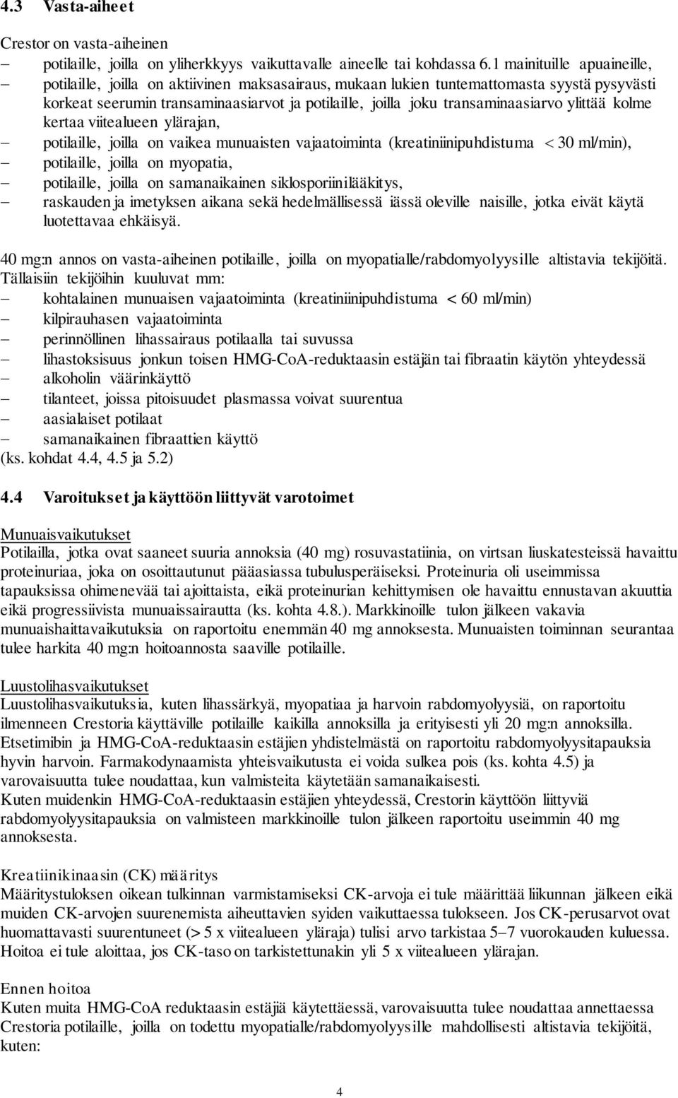 transaminaasiarvo ylittää kolme kertaa viitealueen ylärajan, potilaille, joilla on vaikea munuaisten vajaatoiminta (kreatiniinipuhdistuma 30 ml/min), potilaille, joilla on myopatia, potilaille,