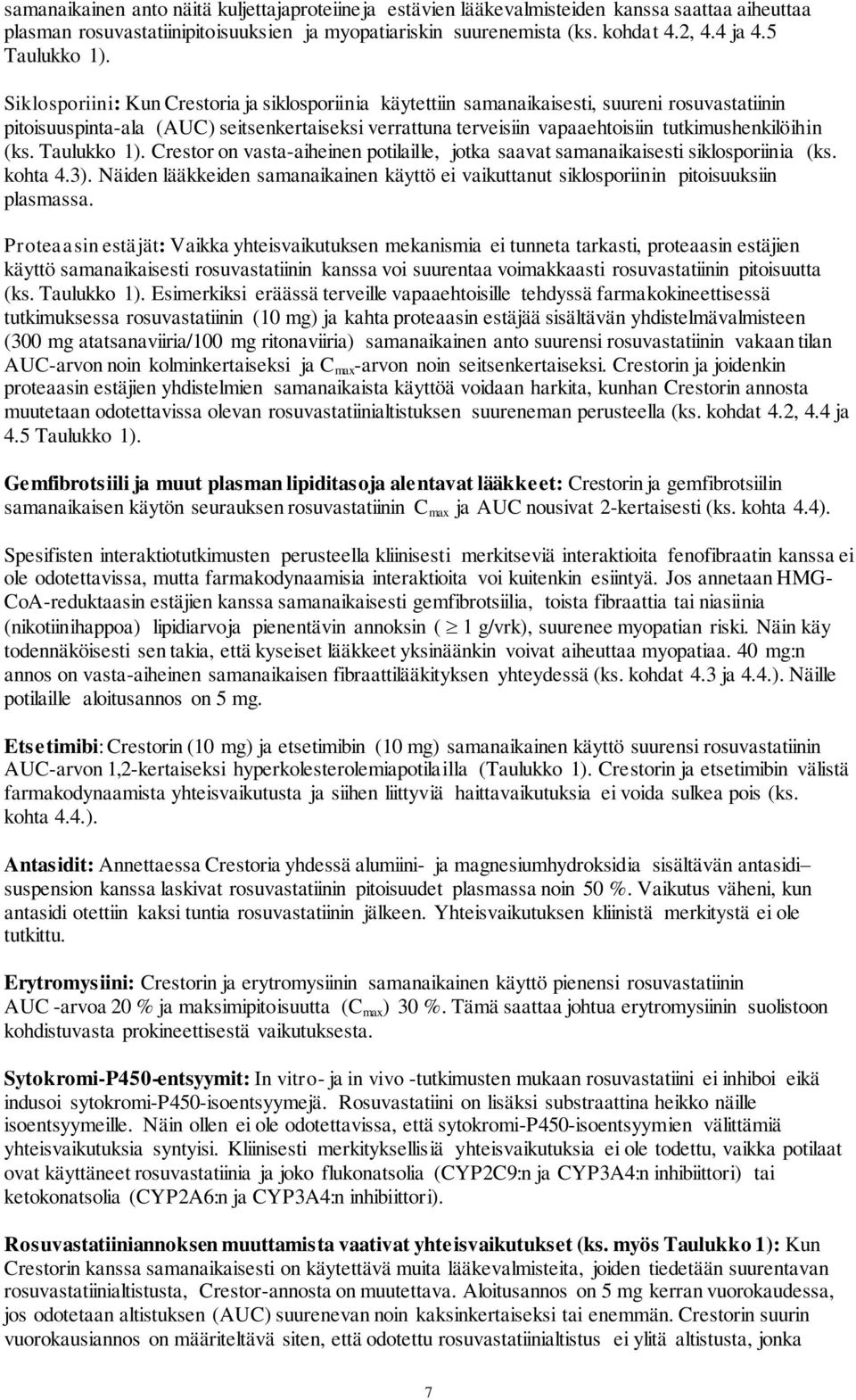 Siklosporiini: Kun Crestoria ja siklosporiinia käytettiin samanaikaisesti, suureni rosuvastatiinin pitoisuuspinta-ala (AUC) seitsenkertaiseksi verrattuna terveisiin vapaaehtoisiin tutkimushenkilöihin