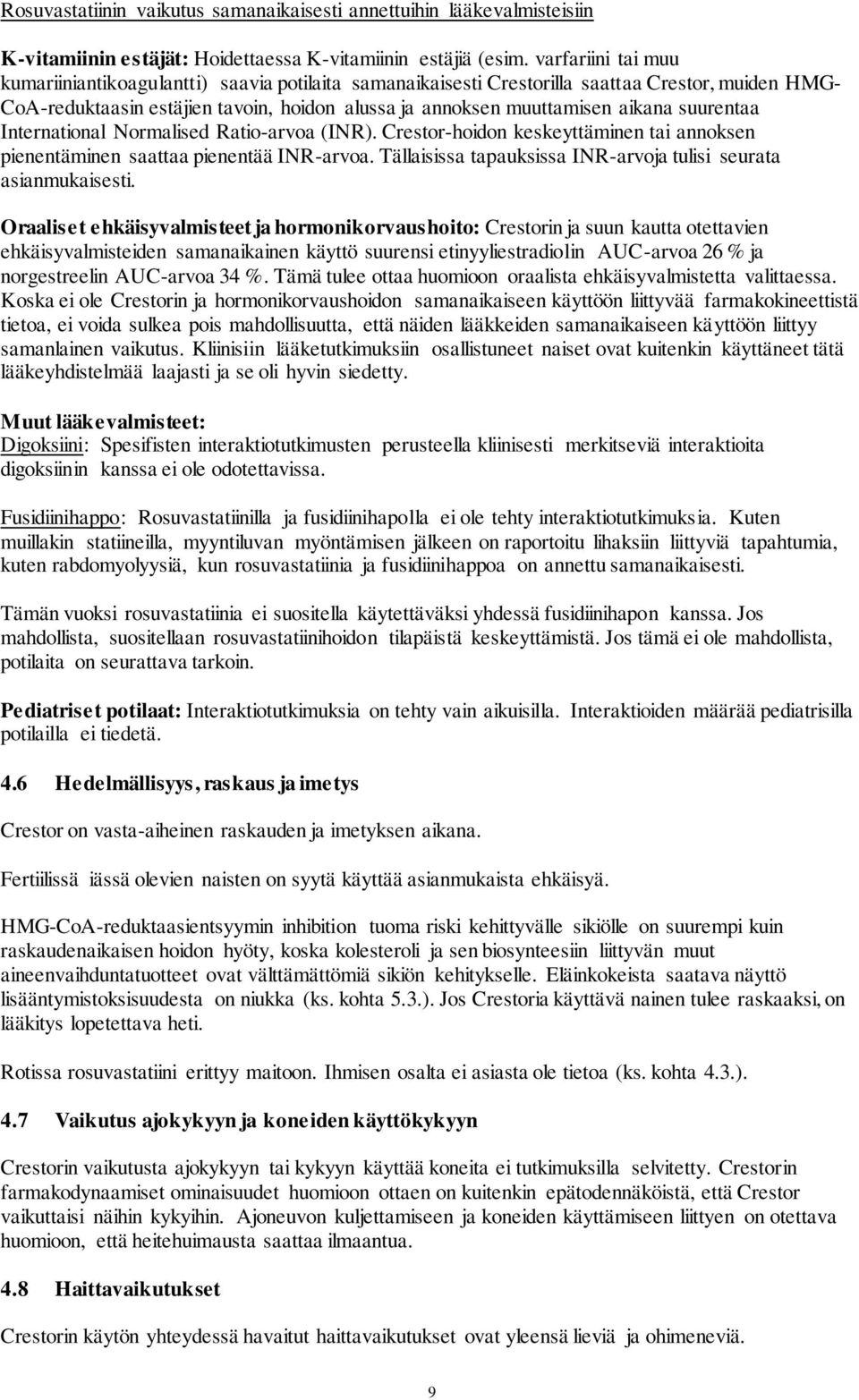 suurentaa International Normalised Ratio-arvoa (INR). Crestor-hoidon keskeyttäminen tai annoksen pienentäminen saattaa pienentää INR-arvoa.