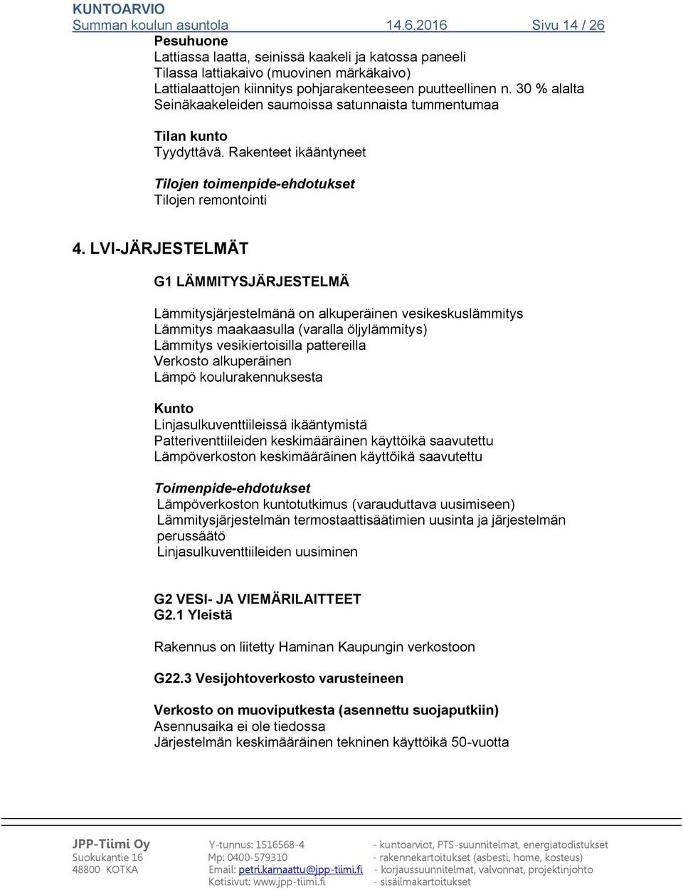 30 % alalta Seinäkaakeleiden saumoissa satunnaista tummentumaa Tilan kunto Tyydyttävä. Rakenteet ikääntyneet Tilojen toimenpide-ehdotukset Tilojen remontointi 4.