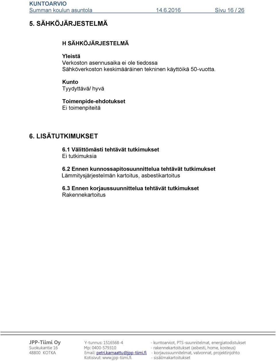 tekninen käyttöikä 50-vuotta. Tyydyttävä/ hyvä 6. LISÄTUTKIMUKSET 6.