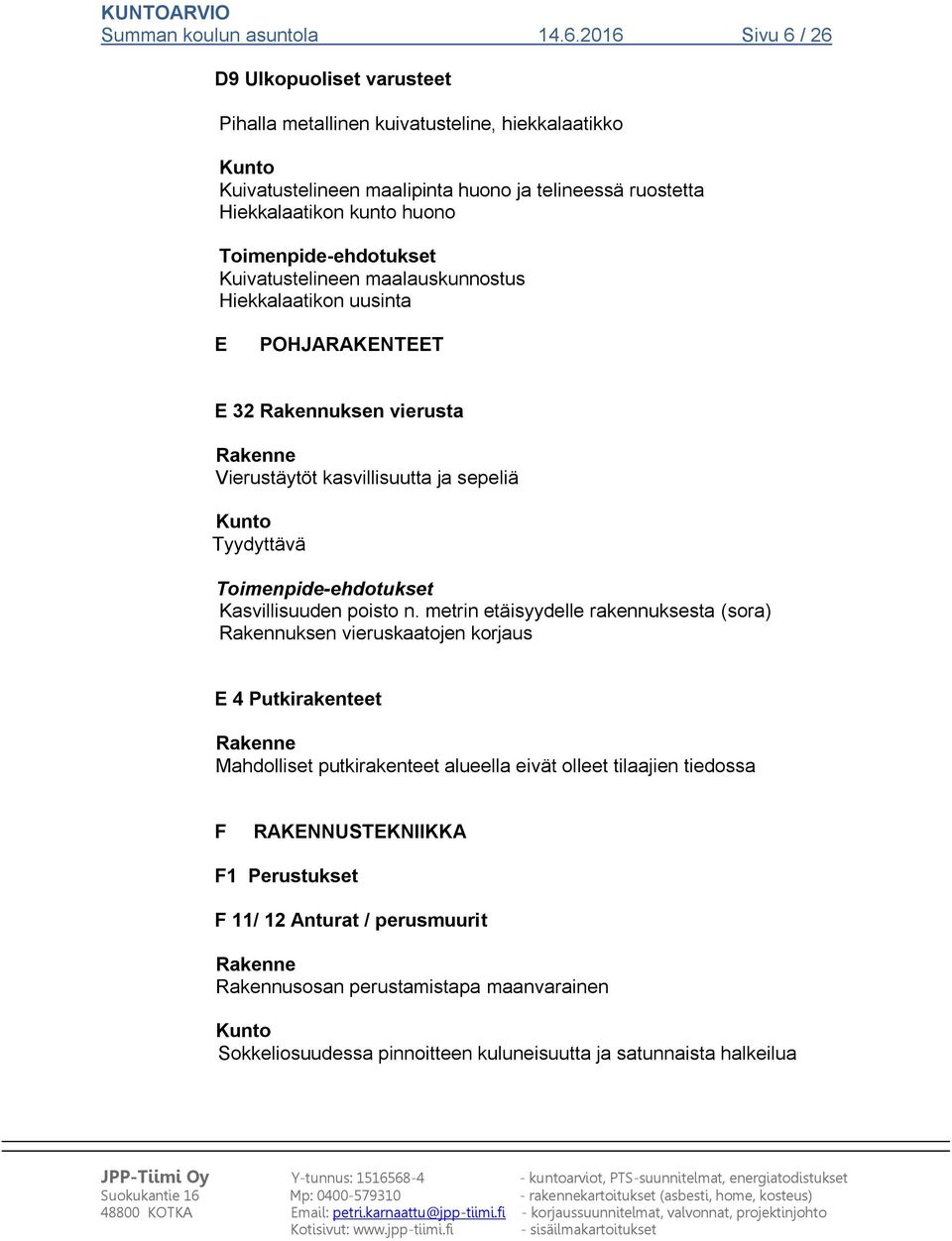 Kuivatustelineen maalauskunnostus Hiekkalaatikon uusinta E POHJARAKENTEET E 32 Rakennuksen vierusta Vierustäytöt kasvillisuutta ja sepeliä Tyydyttävä Kasvillisuuden poisto n.