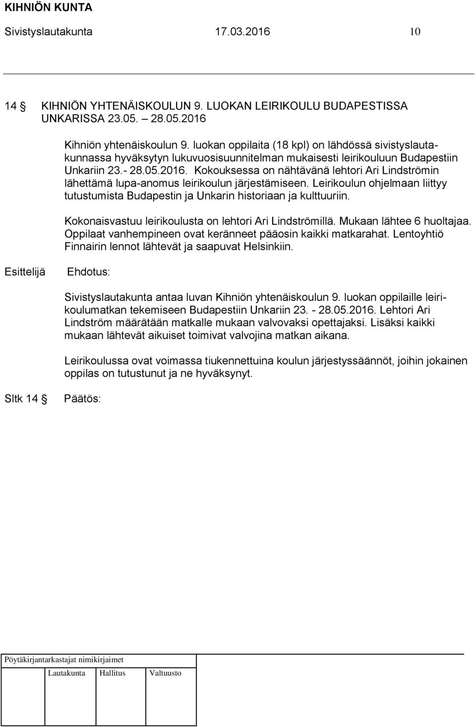 Kokouksessa on nähtävänä lehtori Ari Lindströmin lähettämä lupa-anomus leirikoulun järjestämiseen. Leirikoulun ohjelmaan liittyy tutustumista Budapestin ja Unkarin historiaan ja kulttuuriin.