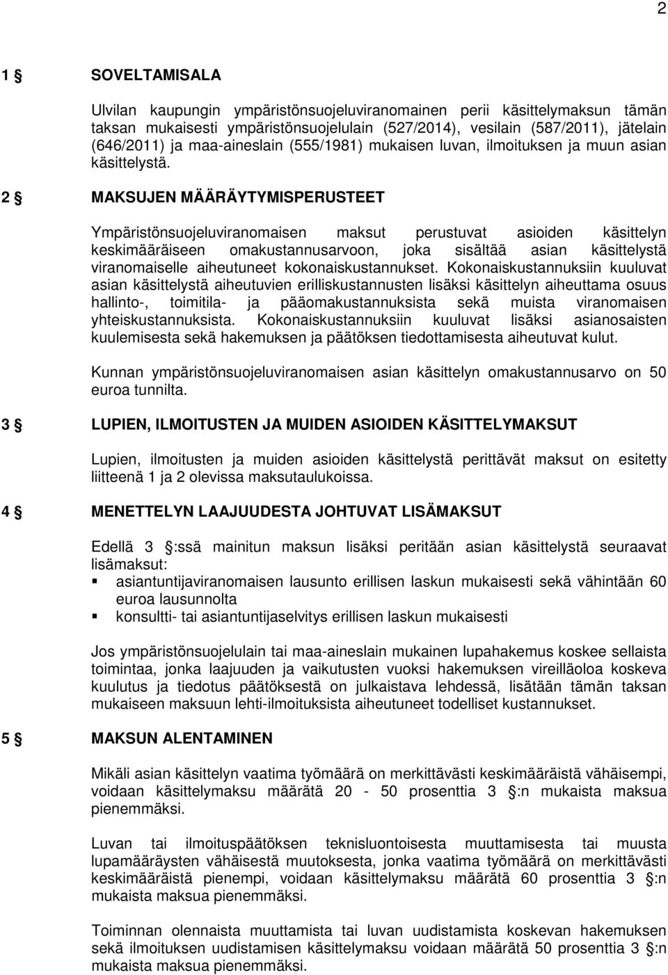 2 MAKSUJEN MÄÄRÄYTYMISPERUSTEET Ympäristönsuojeluviranomaisen maksut perustuvat asioiden käsittelyn keskimääräiseen omakustannusarvoon, joka sisältää asian käsittelystä viranomaiselle aiheutuneet