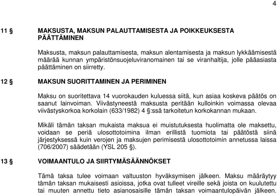 Viivästyneestä maksusta peritään kulloinkin voimassa olevaa viivästyskorkoa korkolain (633/1982) 4 :ssä tarkoitetun korkokannan mukaan.