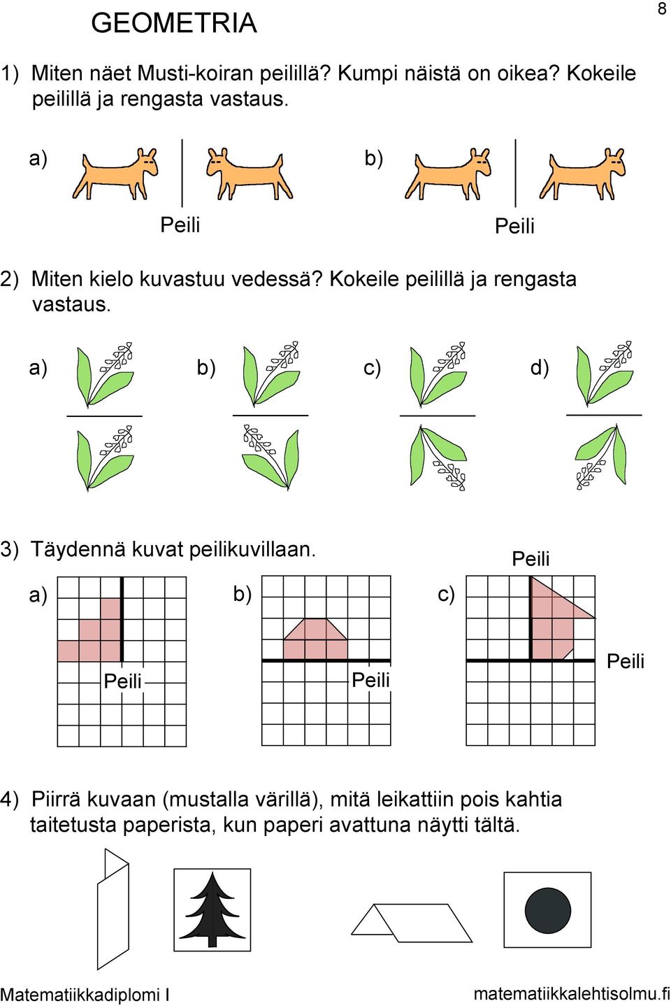 Kokeile peilillä ja rengasta vastaus. a) b) c) d) 3) Täydennä kuvat peilikuvillaan.