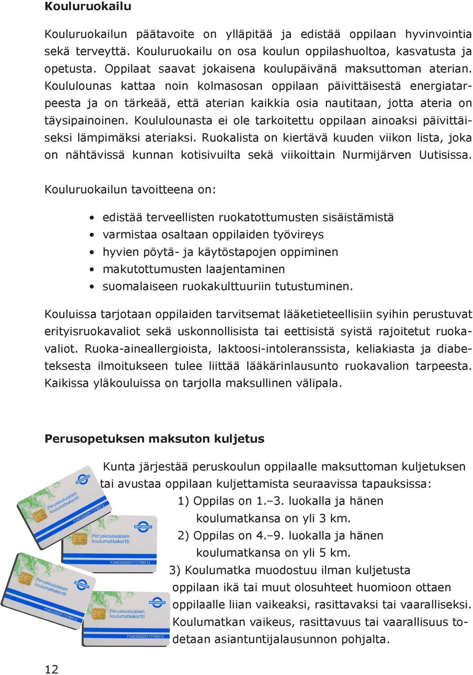 Koululounas kattaa noin kolmasosan oppilaan päivittäisestä energiatarpeesta ja on tärkeää, että aterian kaikkia osia nautitaan, jotta ateria on täysipainoinen.