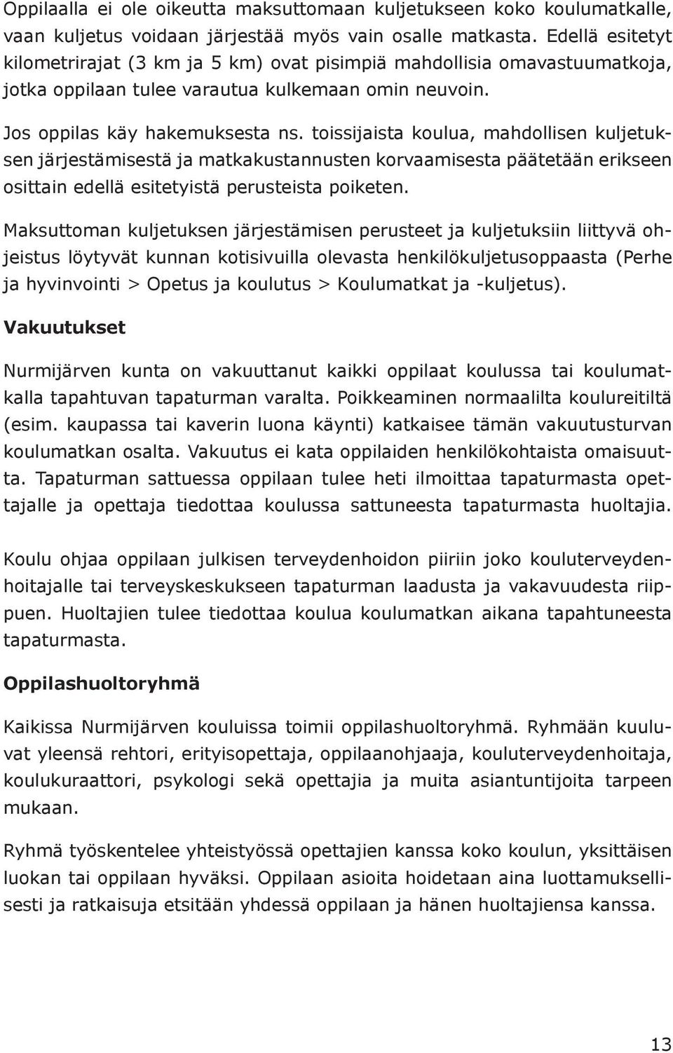 toissijaista koulua, mahdollisen kuljetuksen järjestämisestä ja matkakustannusten korvaamisesta päätetään erikseen osittain edellä esitetyistä perusteista poiketen.