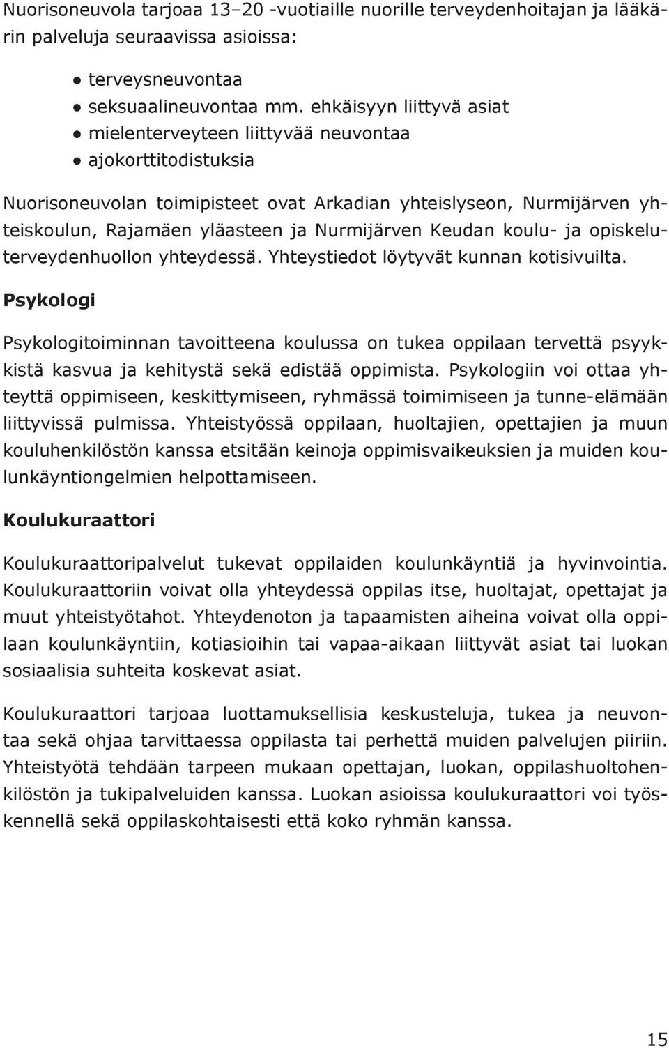 Keudan koulu- ja opiskeluterveydenhuollon yhteydessä. Yhteystiedot löytyvät kunnan kotisivuilta.