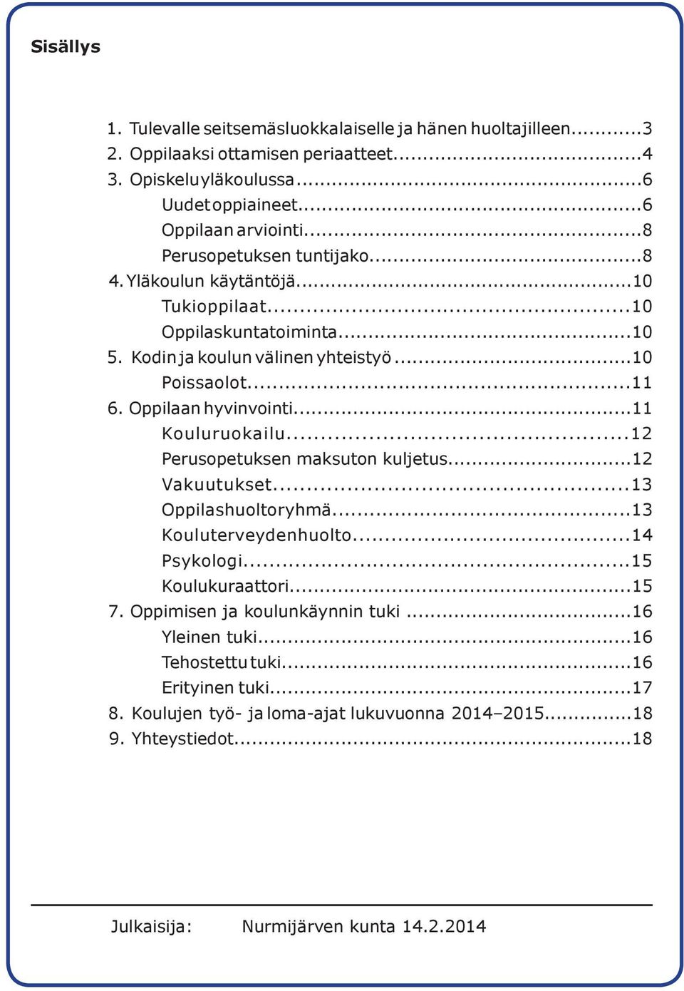 ..11 Kouluruokailu...12 Perusopetuksen maksuton kuljetus...12 Vakuutukset...13 Oppilashuoltoryhmä...13 Kouluterveydenhuolto...14 Psykologi...15 Koulukuraattori...15 7.