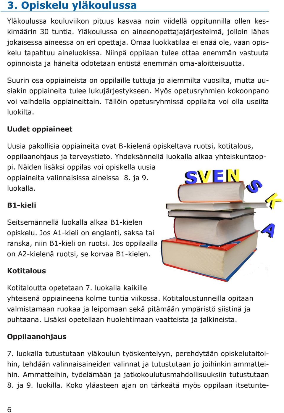 Niinpä oppilaan tulee ottaa enemmän vastuuta opinnoista ja häneltä odotetaan entistä enemmän oma-aloitteisuutta.