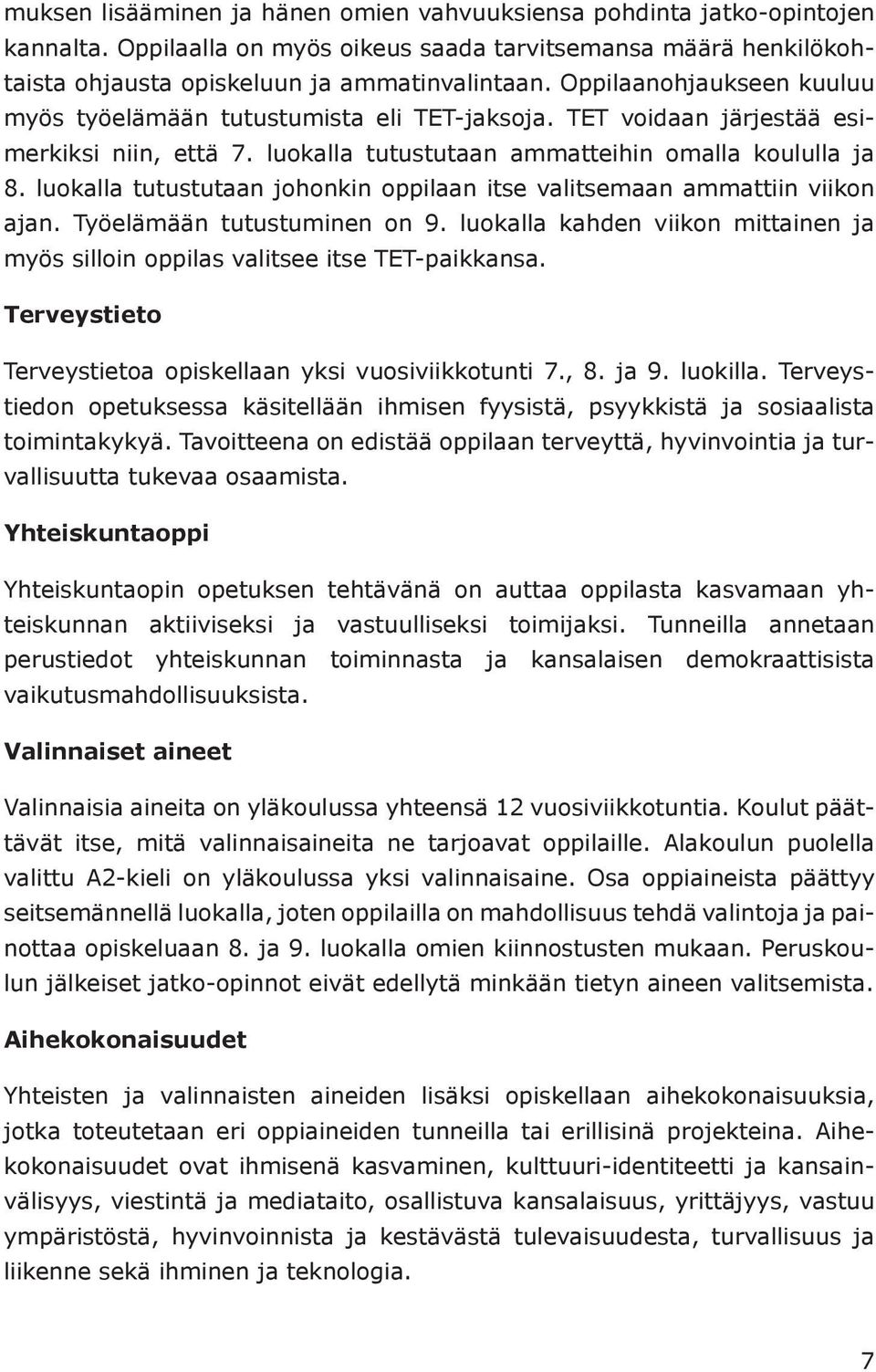 luokalla tutustutaan johonkin oppilaan itse valitsemaan ammattiin viikon ajan. Työelämään tutustuminen on 9. luokalla kahden viikon mittainen ja myös silloin oppilas valitsee itse TET-paikkansa.