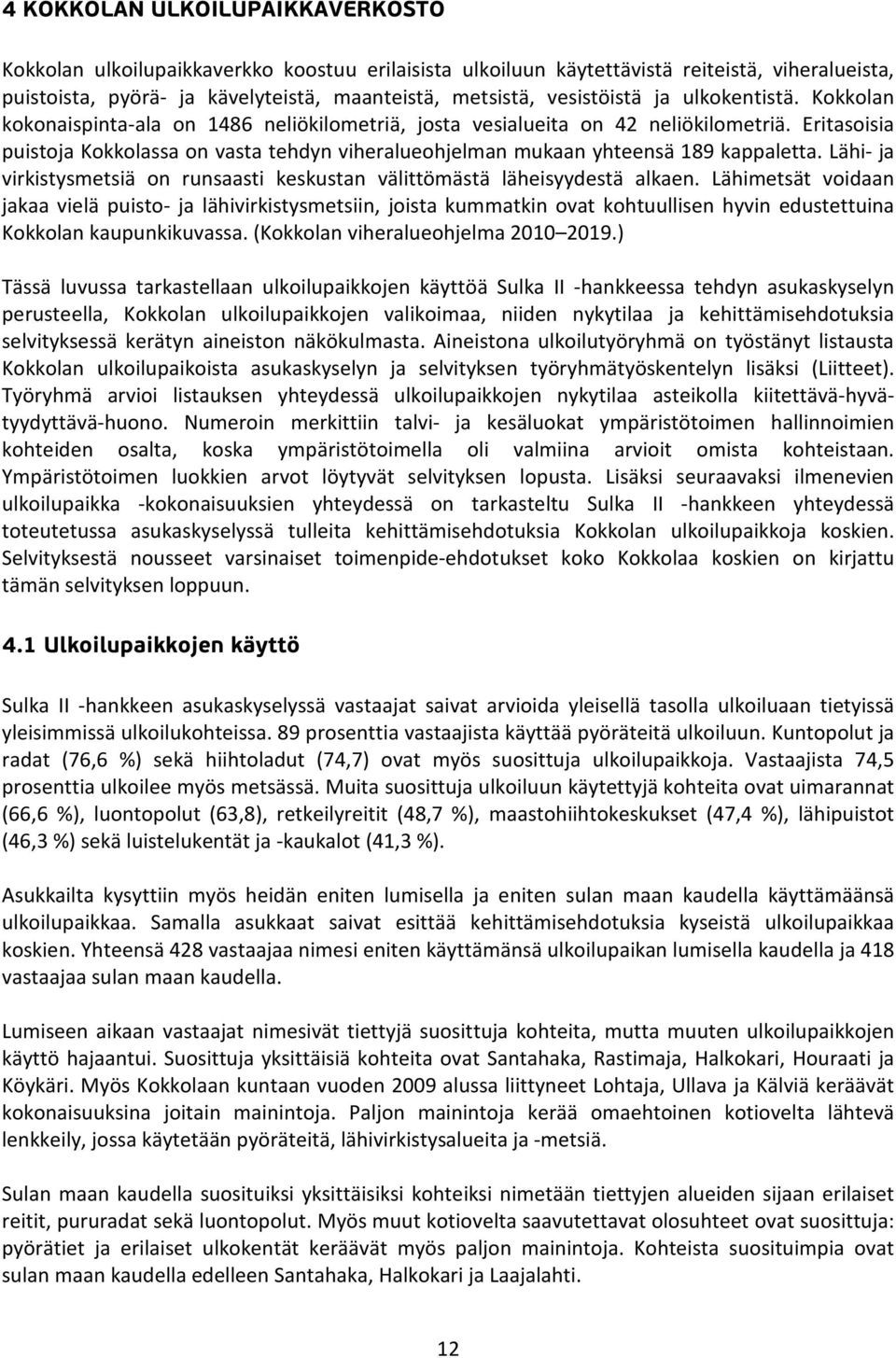 Eritasoisia puistoja Kokkolassa on vasta tehdyn viheralueohjelman mukaan yhteensä 189 kappaletta. Lähi- ja virkistysmetsiä on runsaasti keskustan välittömästä läheisyydestä alkaen.