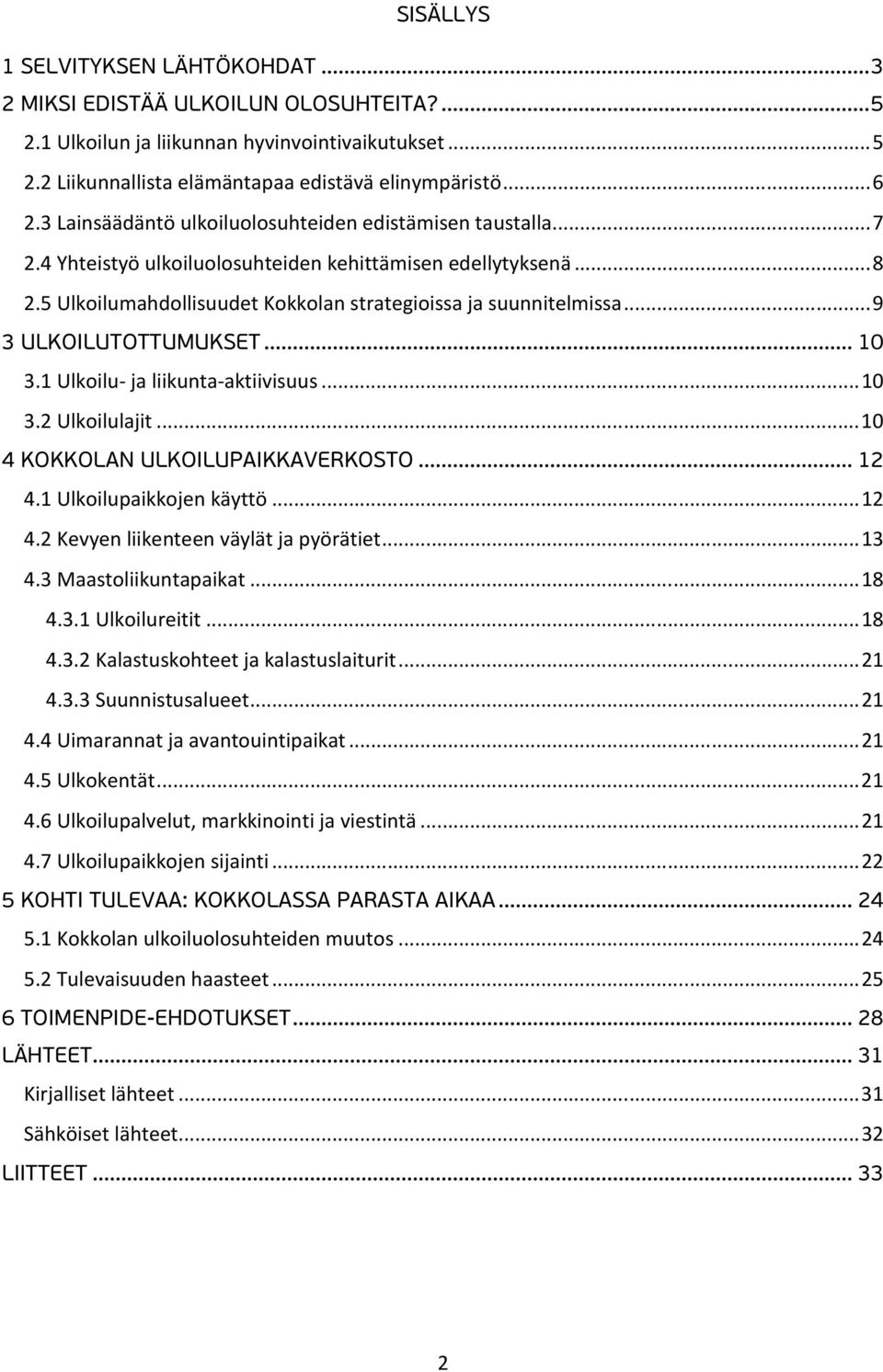 .. 9 3 ULKOILUTOTTUMUKSET... 10 3.1 Ulkoilu- ja liikunta-aktiivisuus... 10 3.2 Ulkoilulajit... 10 4 KOKKOLAN ULKOILUPAIKKAVERKOSTO... 12 4.1 Ulkoilupaikkojen käyttö... 12 4.2 Kevyen liikenteen väylät ja pyörätiet.