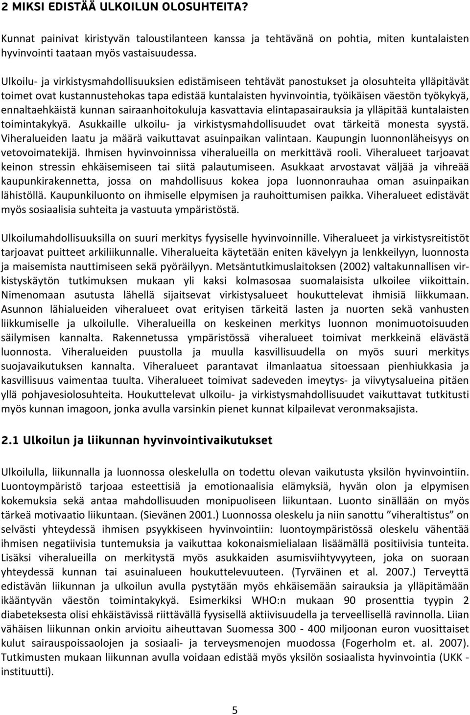 ennaltaehkäistä kunnan sairaanhoitokuluja kasvattavia elintapasairauksia ja ylläpitää kuntalaisten toimintakykyä. Asukkaille ulkoilu- ja virkistysmahdollisuudet ovat tärkeitä monesta syystä.