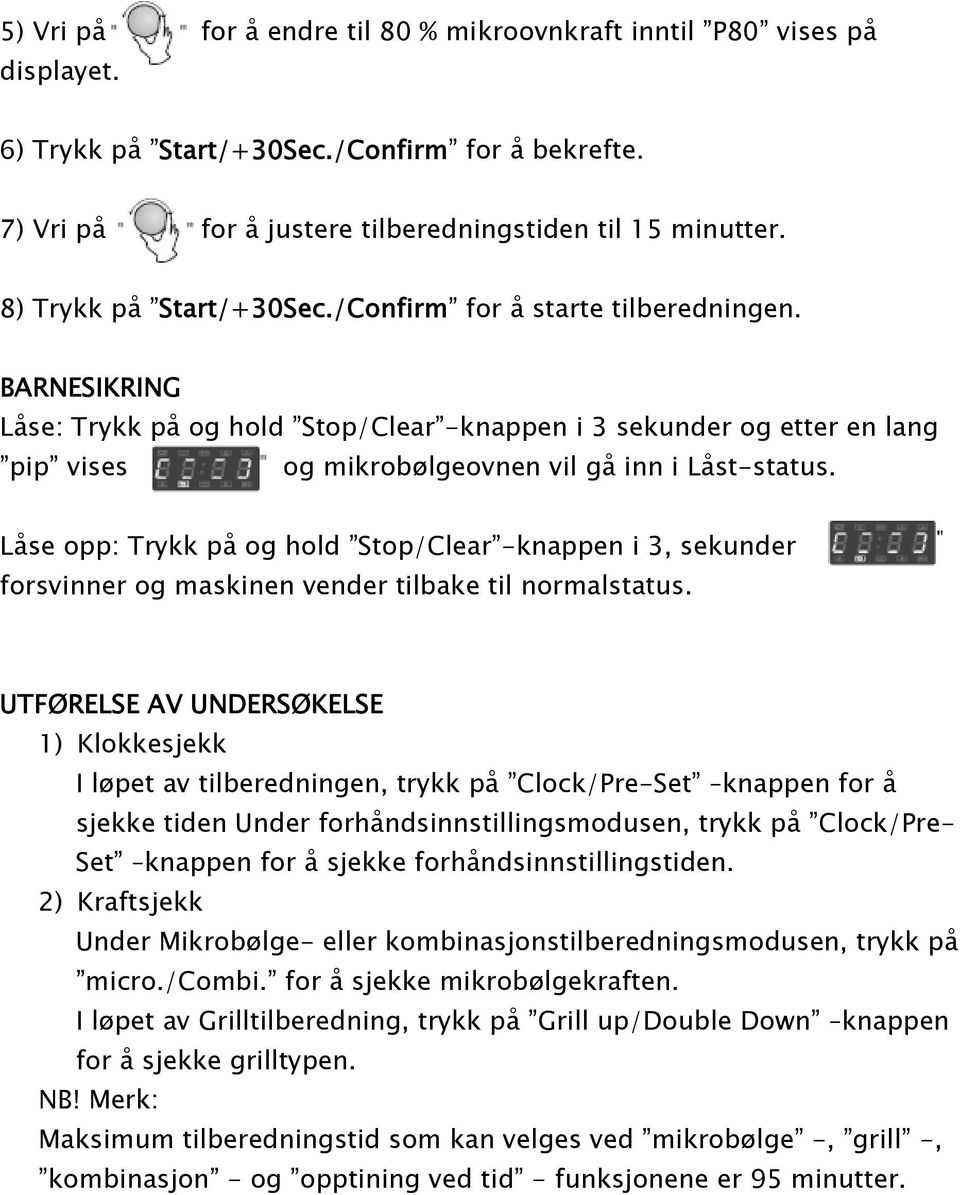 BARNESIKRING L 0 2se: Trykk p 0 2 og hold ±Stop/Clear ±-knappen i 3 sekunder og etter en lang ±pip ± vises og mikrob 0 3lgeovnen vil g 0 2 inn i L 0 2st-status.