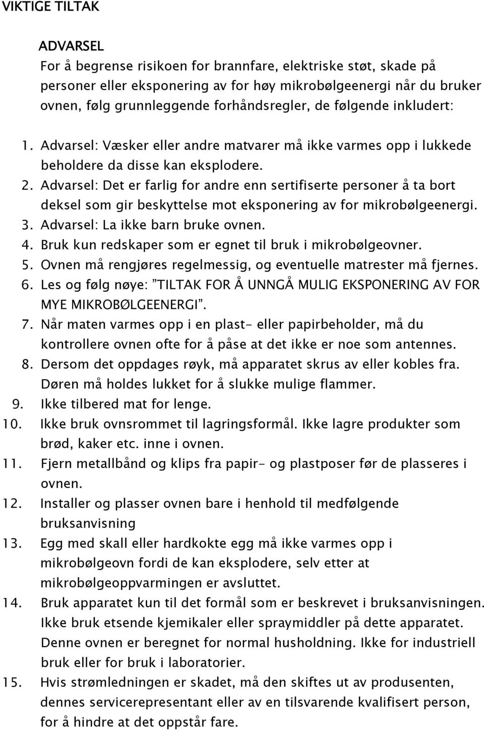 3. Advarsel: La ikke barn bruke ovnen. 4. Bruk kun redskaper som er egnet til bruk i mikrob 0 3lgeovner. 5. Ovnen m 0 2 rengj 0 3res regelmessig, og eventuelle matrester m 0 2 fjernes. 6.