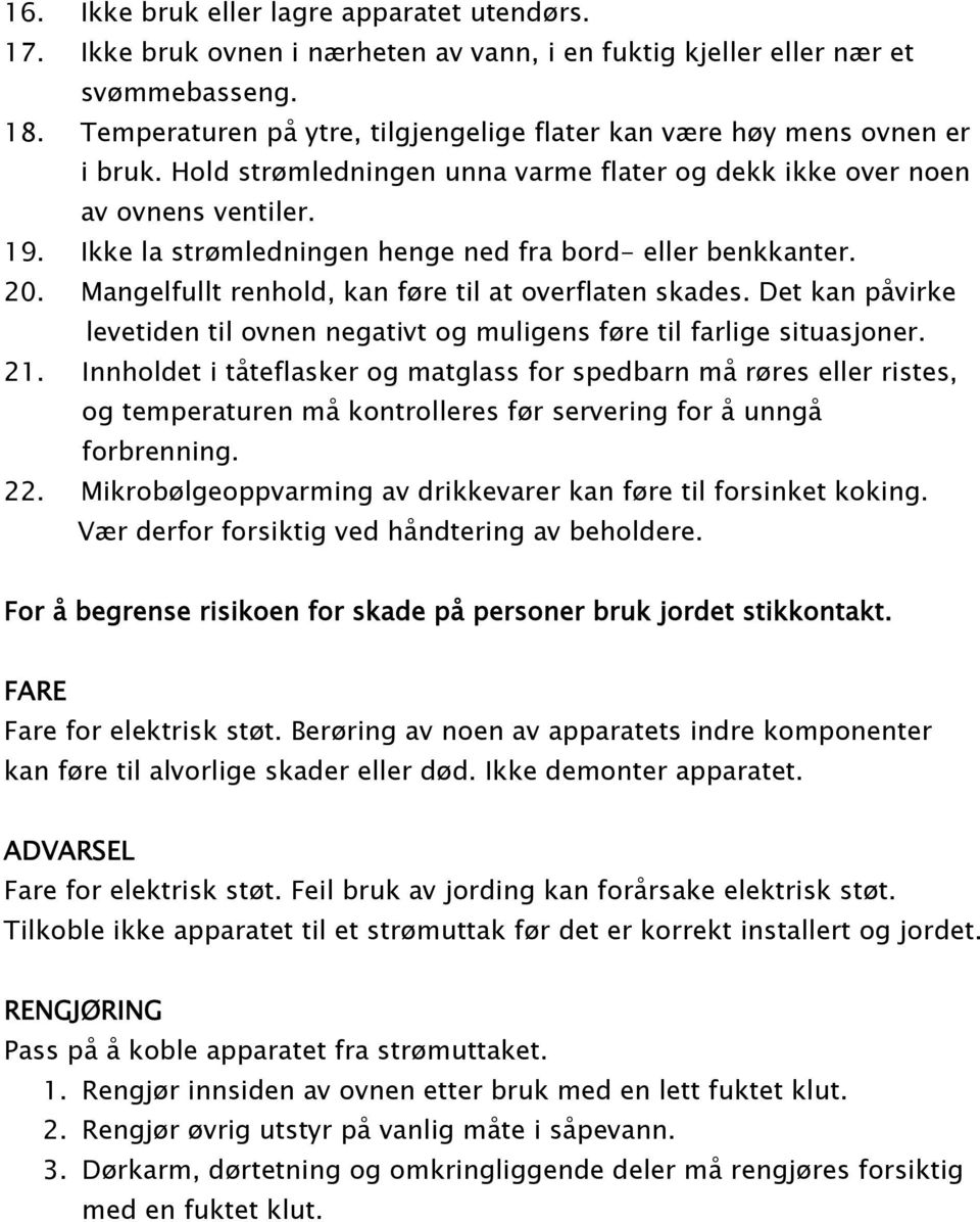 Ikke la str 0 3mledningen henge ned fra bord- eller benkkanter. 20. Mangelfullt renhold, kan f 0 3re til at overflaten skades.