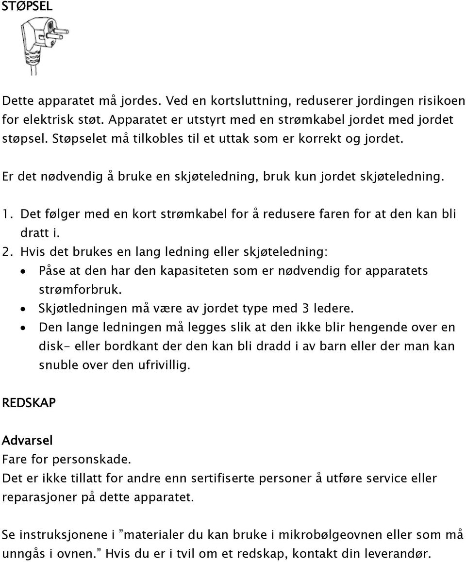 Det f 0 3lger med en kort str 0 3mkabel for 0 2 redusere faren for at den kan bli dratt i. 2. Hvis det brukes en lang ledning eller skj 0 3teledning: 6 1 P 0 2se at den har den kapasiteten som er n 0 3dvendig for apparatets str 0 3mforbruk.