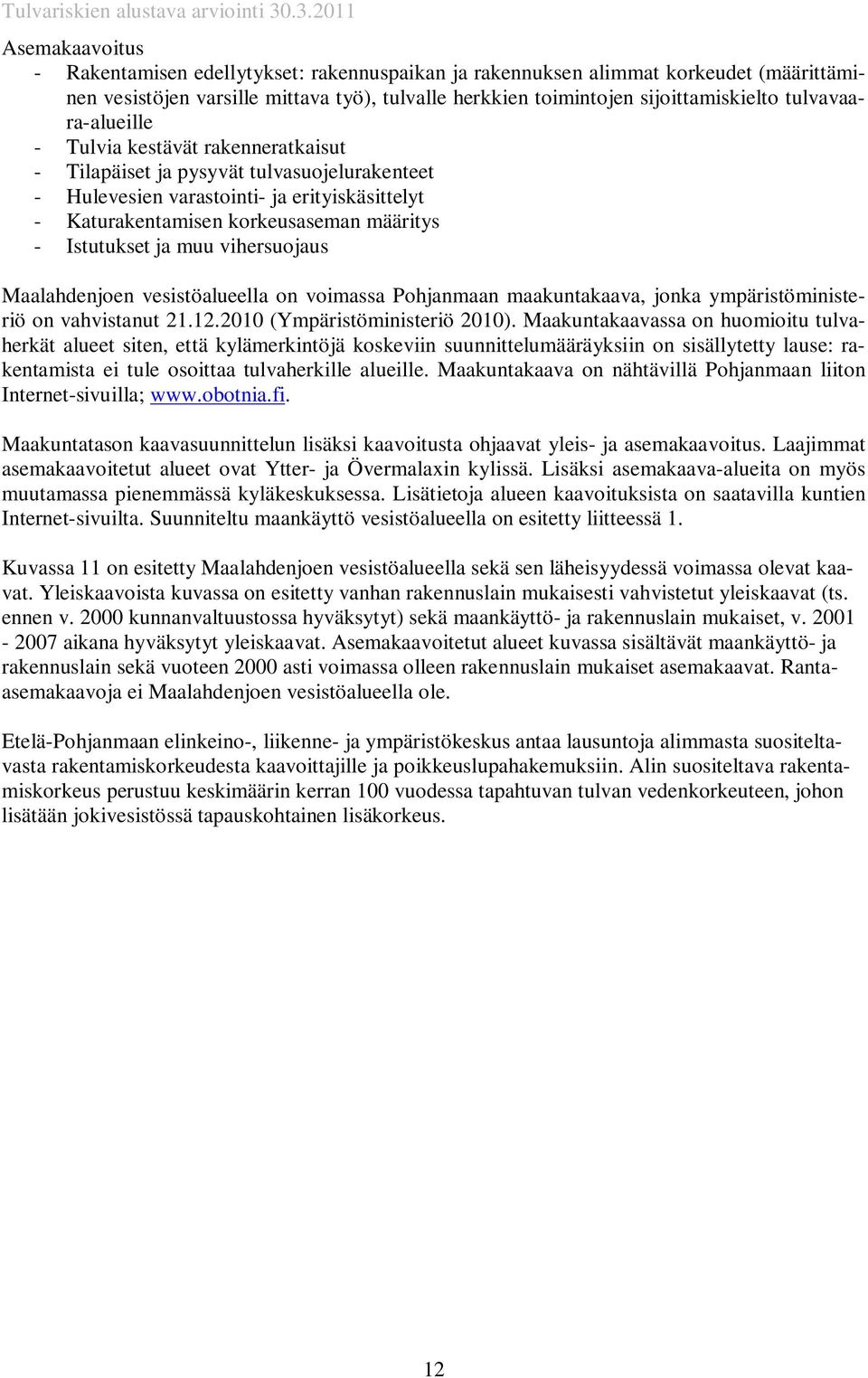 Istutukset ja muu vihersuojaus Maalahdenjoen vesistöalueella on voimassa Pohjanmaan maakuntakaava, jonka ympäristöministeriö on vahvistanut 21.12.2010 (Ympäristöministeriö 2010).