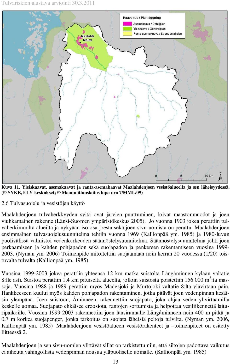 Jo vuonna 1903 jokea perattiin tulvaherkimmiltä alueilta ja nykyään iso osa joesta sekä joen sivu-uomista on perattu.